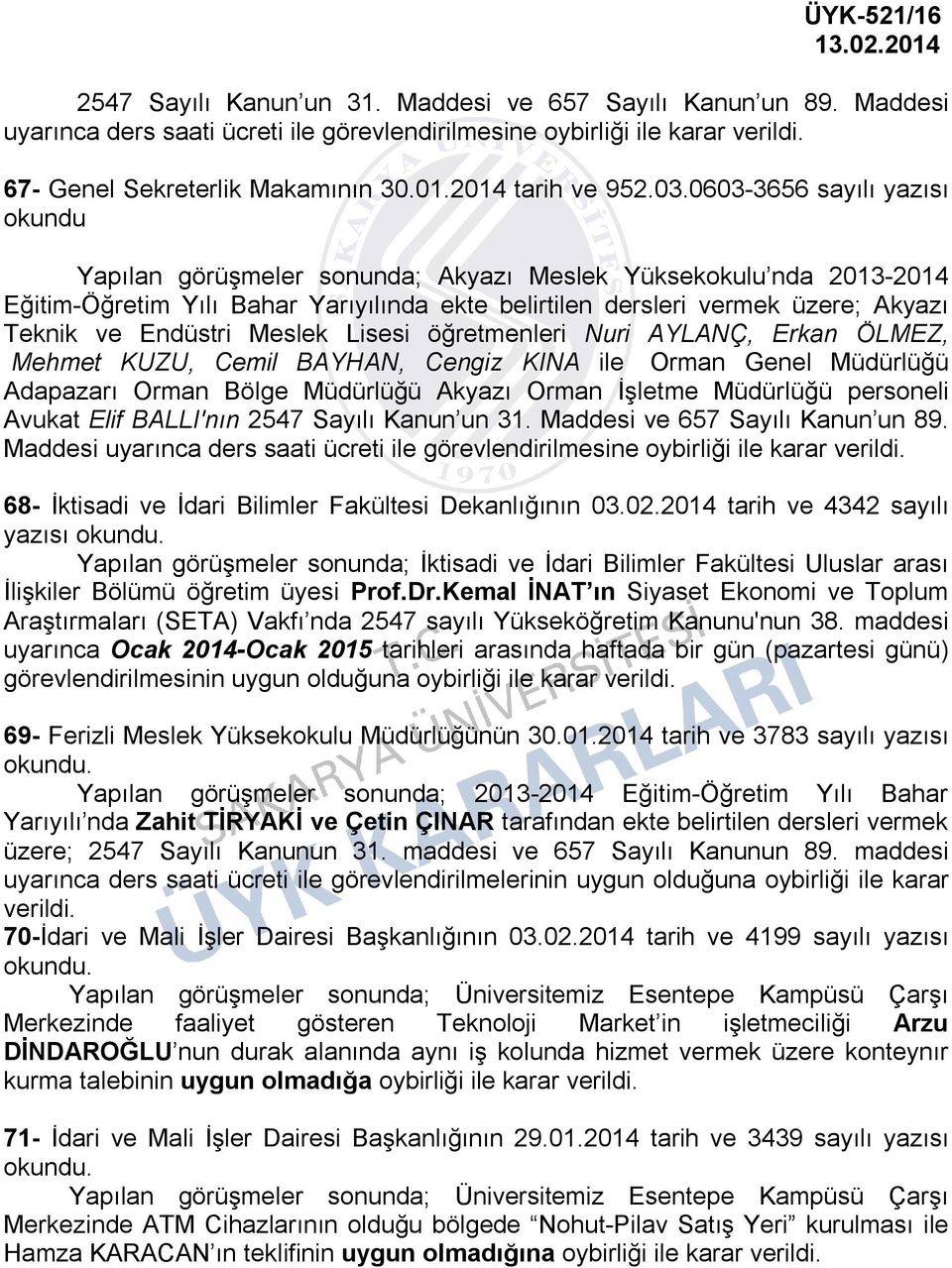 0603-3656 sayılı yazısı okundu Yapılan görüşmeler sonunda; Akyazı Meslek Yüksekokulu nda 2013-2014 Eğitim-Öğretim Yılı Bahar Yarıyılında ekte belirtilen dersleri vermek üzere; Akyazı Teknik ve