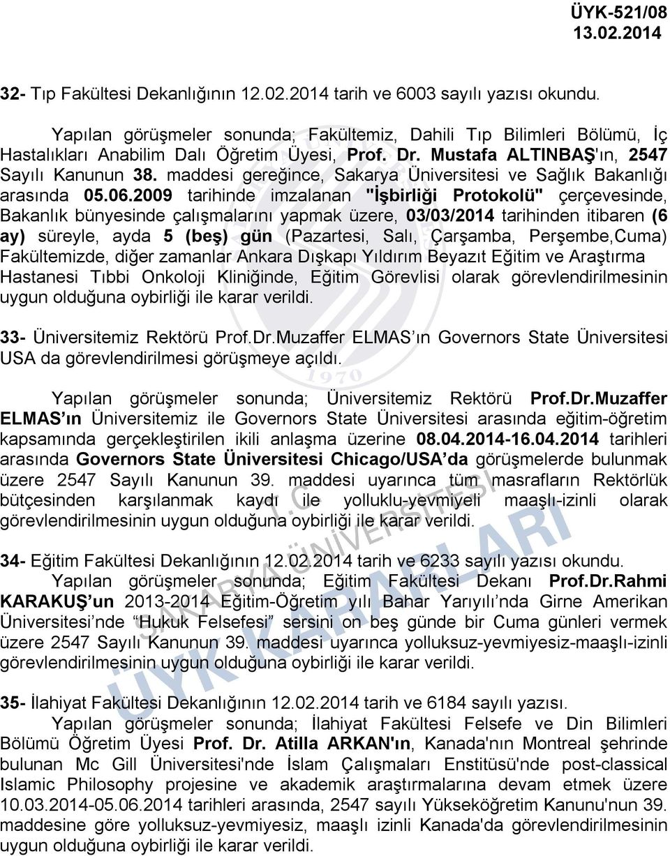 2009 tarihinde imzalanan "İşbirliği Protokolü" çerçevesinde, Bakanlık bünyesinde çalışmalarını yapmak üzere, 03/03/2014 tarihinden itibaren (6 ay) süreyle, ayda 5 (beş) gün (Pazartesi, Salı,