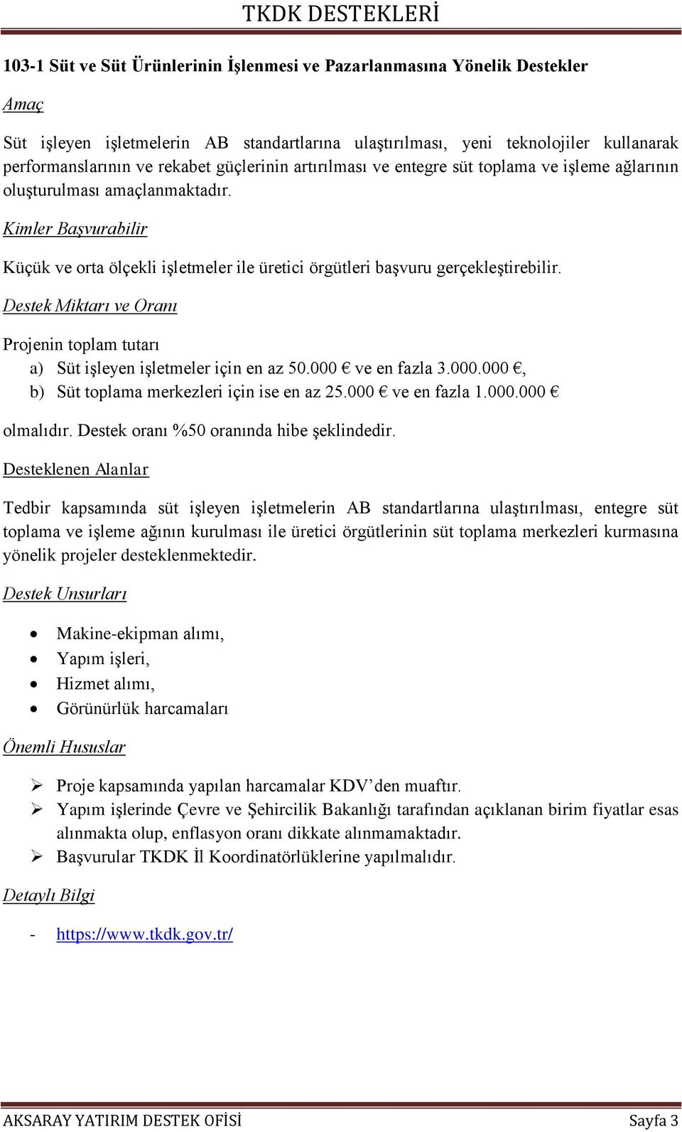 Projenin toplam tutarı a) Süt işleyen işletmeler için en az 50.000 ve en fazla 3.000.000, b) Süt toplama merkezleri için ise en az 25.000 ve en fazla 1.000.000 olmalıdır.