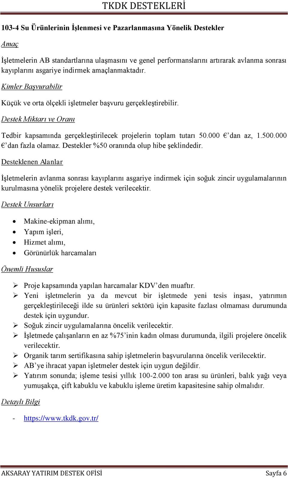 Destekler %50 oranında olup hibe şeklindedir. İşletmelerin avlanma sonrası kayıplarını asgariye indirmek için soğuk zincir uygulamalarının kurulmasına yönelik projelere destek verilecektir.