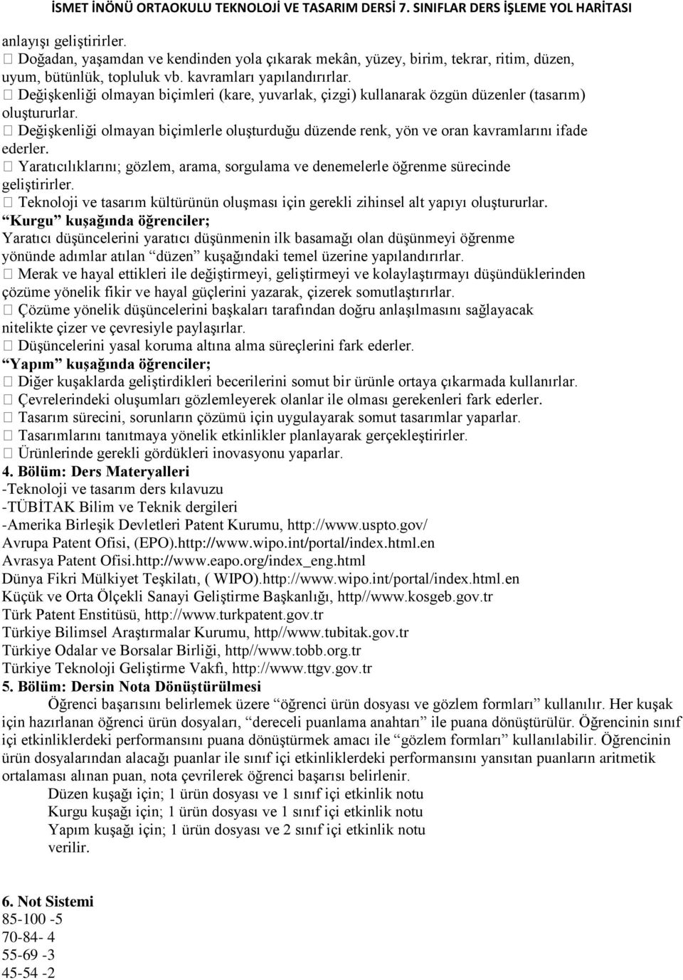 Değişkenliği olmayan biçimlerle oluşturduğu düzende renk, yön ve oran kavramlarını ifade ederler. Yaratıcılıklarını; gözlem, arama, sorgulama ve denemelerle öğrenme sürecinde geliştirirler.