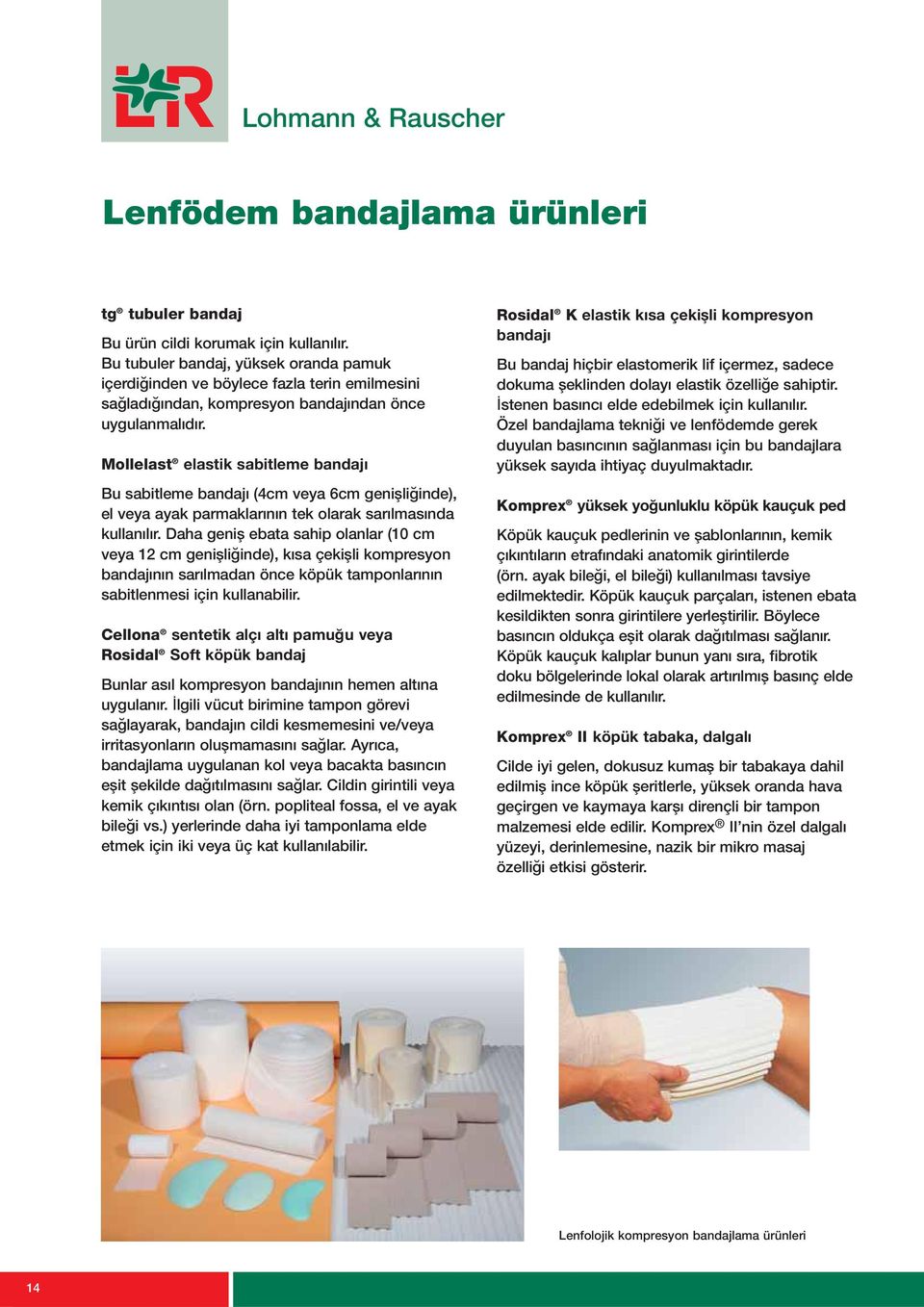 Mollelast elastik sabitleme bandajı Bu sabitleme bandajı (4cm veya 6cm genisļigĭnde), el veya ayak parmaklarının tek olarak sarılmasında kullanılır.