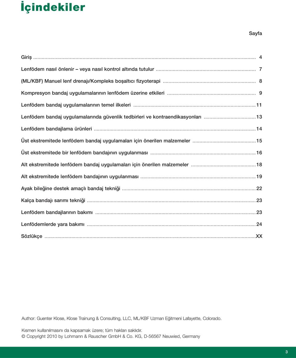 ..13 Lenfödem bandajlama ürünleri...14 Üst ekstremitede lenfödem bandaj uygulamaları için önerilen malzemeler...15 Üst ekstremitede bir lenfödem bandajının uygulanması.