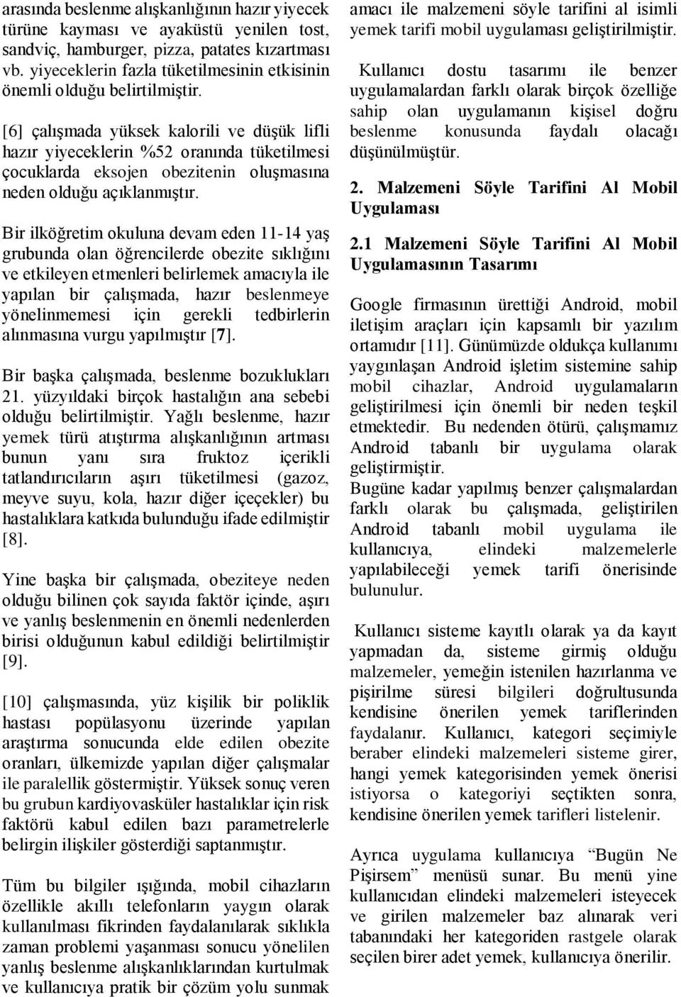 [6] çalışmada yüksek kalorili ve düşük lifli hazır yiyeceklerin %52 oranında tüketilmesi çocuklarda eksojen obezitenin oluşmasına neden olduğu açıklanmıştır.