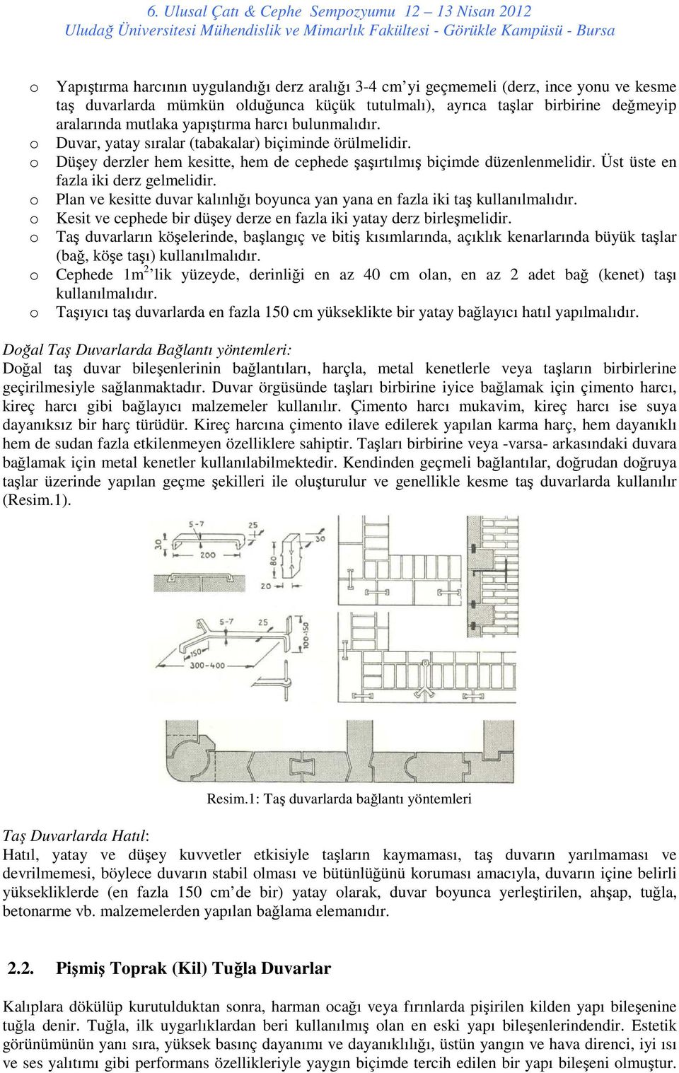 Düşey derzler hem kesitte, hem de cephede şaşırtılmış biçimde düzenlenmelidir. Üst üste en fazla iki derz gelmelidir. Plan ve kesitte duvar kalınlığı byunca yan yana en fazla iki taş kullanılmalıdır.