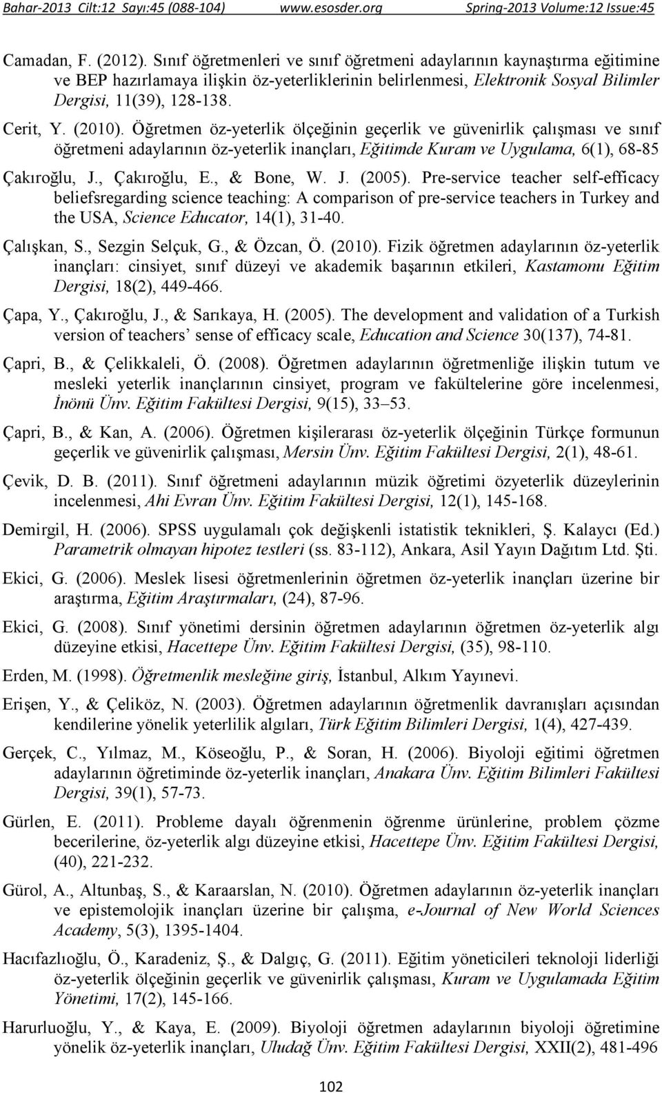 (2010). Öğretmen öz-yeterlik ölçeğinin geçerlik ve güvenirlik çalışması ve sınıf öğretmeni adaylarının öz-yeterlik inançları, Eğitimde Kuram ve Uygulama, 6(1), 68-85 Çakıroğlu, J., Çakıroğlu, E.