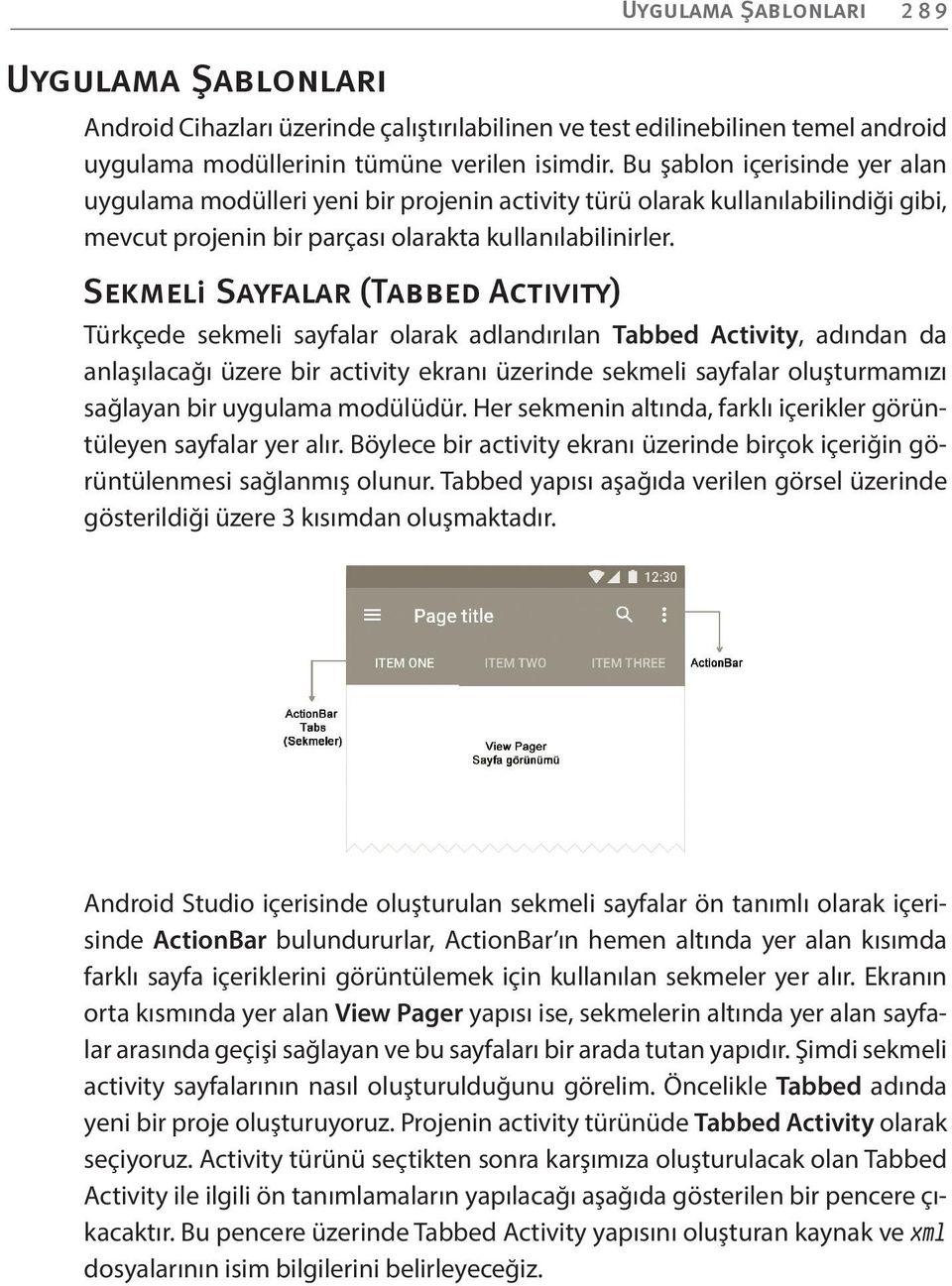 Sekmeli Sayfalar (Tabbed Actıvıty) Türkçede sekmeli sayfalar olarak adlandırılan Tabbed Activity, adından da anlaşılacağı üzere bir activity ekranı üzerinde sekmeli sayfalar oluşturmamızı sağlayan