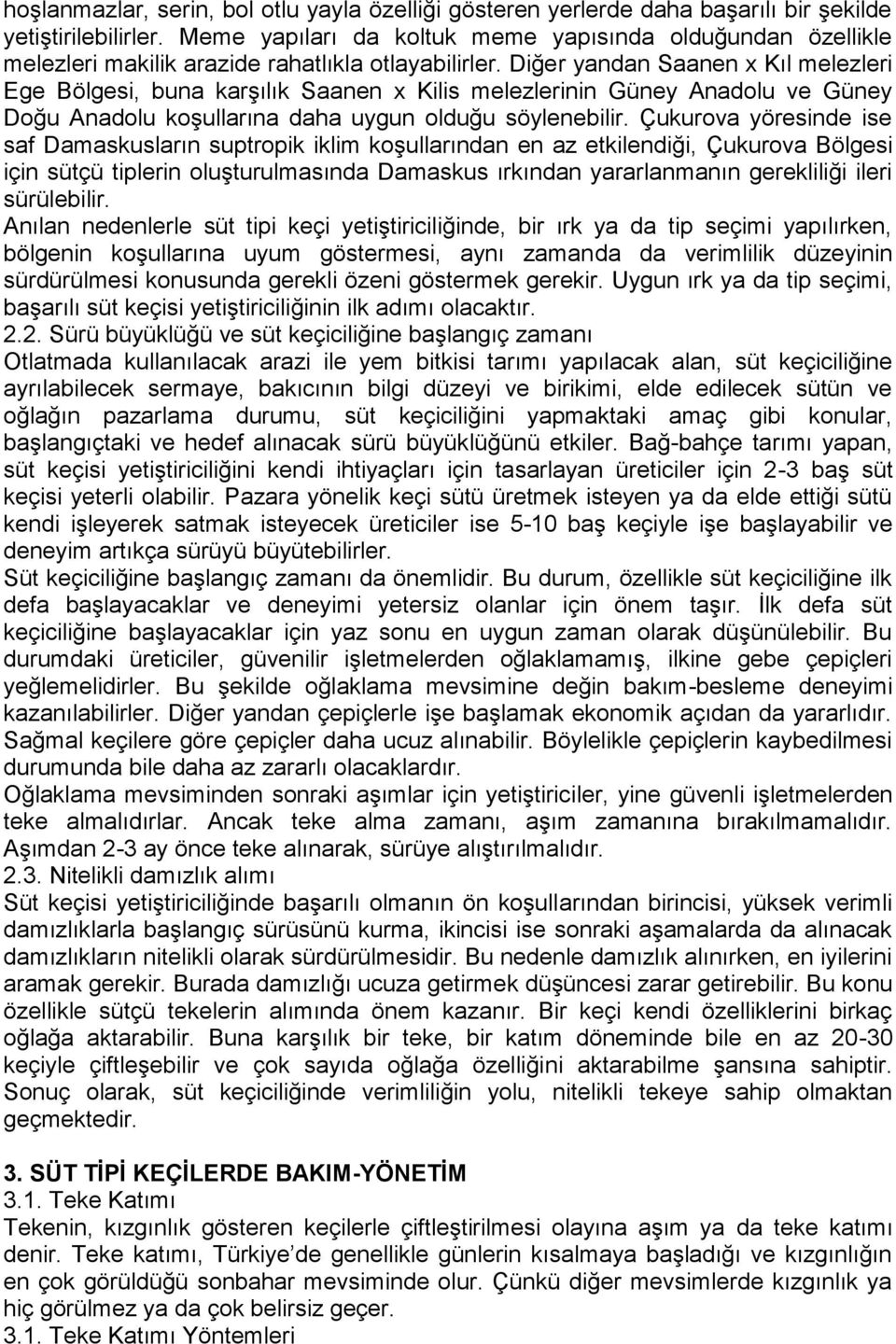 Diğer yandan Saanen x Kıl melezleri Ege Bölgesi, buna karşılık Saanen x Kilis melezlerinin Güney Anadolu ve Güney Doğu Anadolu koşullarına daha uygun olduğu söylenebilir.