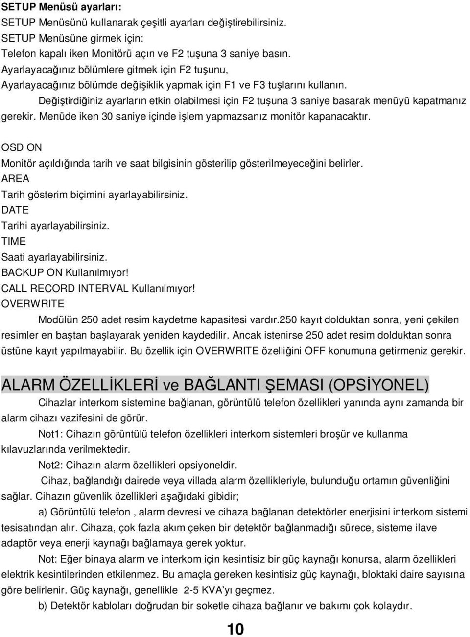 Değiştirdiğiniz ayarların etkin olabilmesi için F2 tuşuna 3 saniye basarak menüyü kapatmanız gerekir. Menüde iken 30 saniye içinde işlem yapmazsanız monitör kapanacaktır.