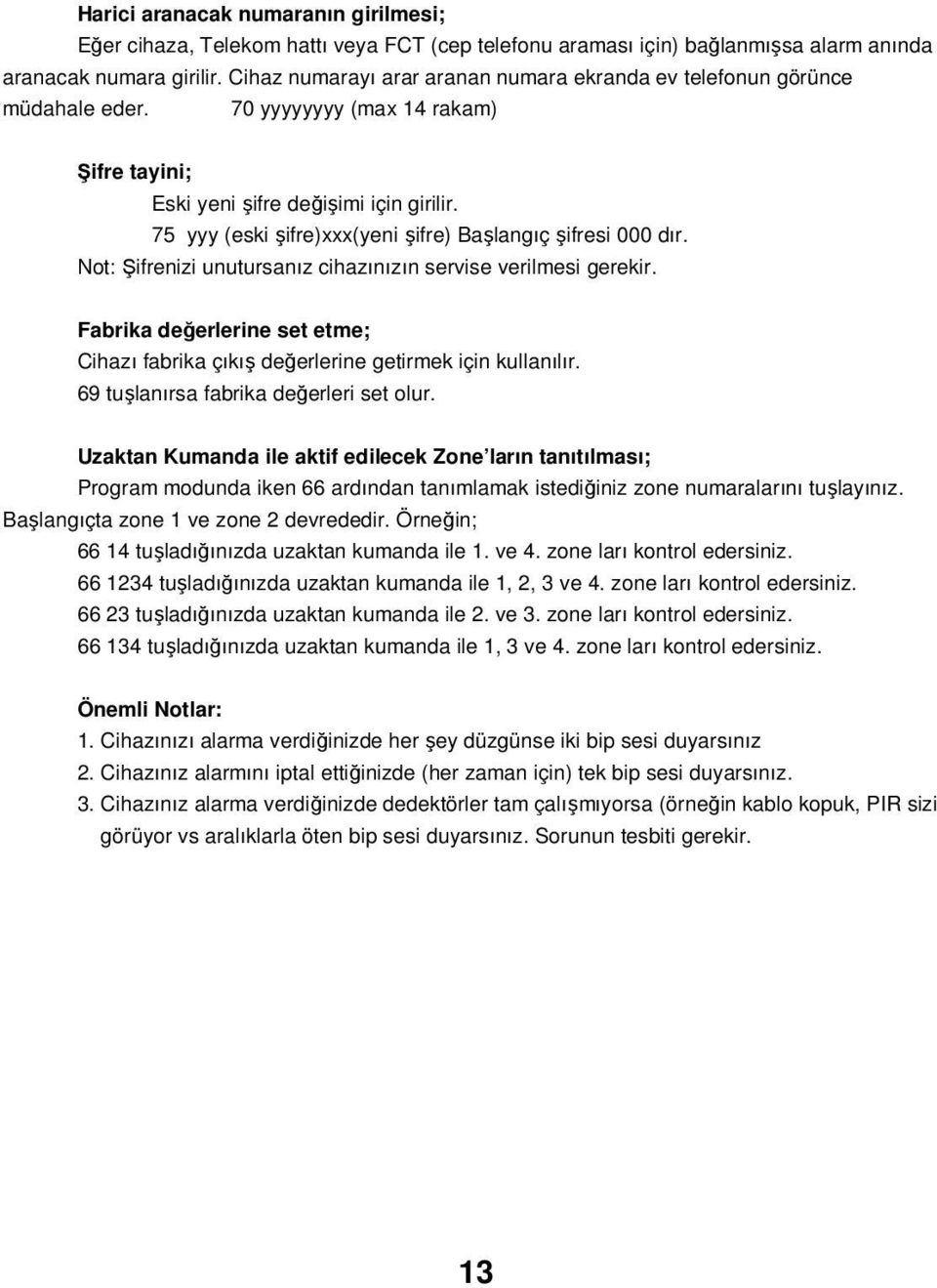 75 yyy (eski şifre)xxx(yeni şifre) Başlangıç şifresi 000 dır. Not: Şifrenizi unutursanız cihazınızın servise verilmesi gerekir.