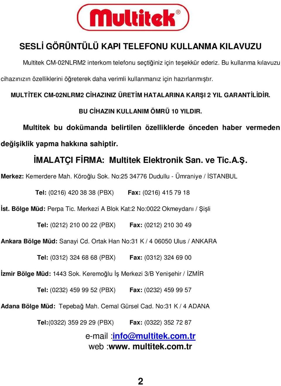 BU CĐHAZIN KULLANIM ÖMRÜ 10 YILDIR. Multitek bu dokümanda belirtilen özelliklerde önceden haber vermeden değişiklik yapma hakkına sahiptir. ĐMALATÇI FĐRMA: Multitek Elektronik San. ve Tic.A.Ş.