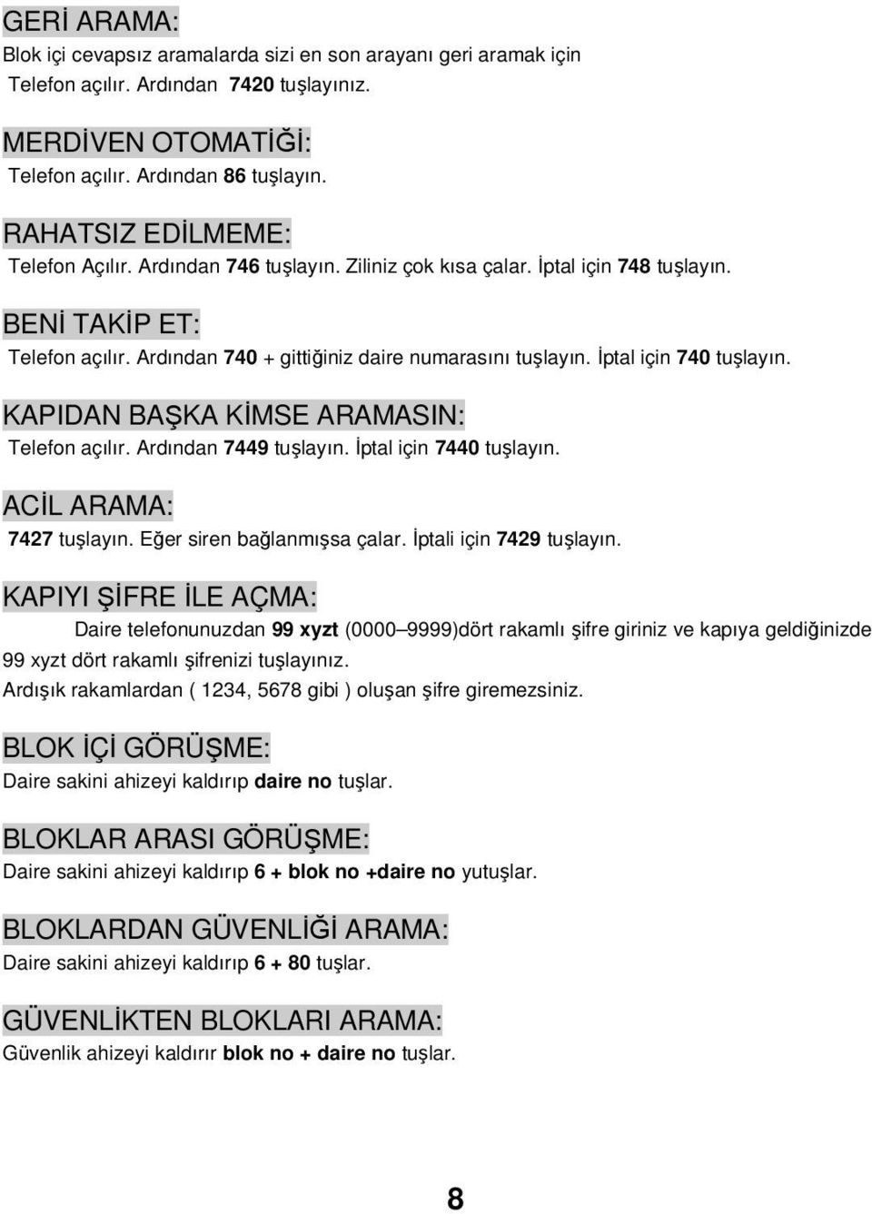 Đptal için 740 tuşlayın. KAPIDAN BAŞKA KĐMSE ARAMASIN: Telefon açılır. Ardından 7449 tuşlayın. Đptal için 7440 tuşlayın. ACĐL ARAMA: 7427 tuşlayın. Eğer siren bağlanmışsa çalar.