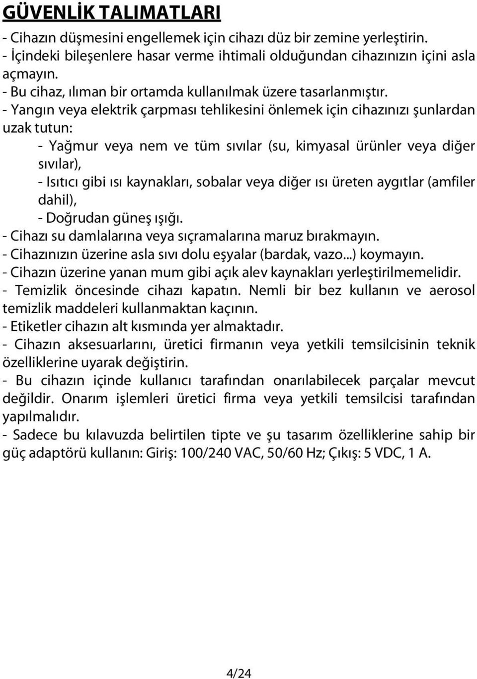 - Yangın veya elektrik çarpması tehlikesini önlemek için cihazınızı şunlardan uzak tutun: - Yağmur veya nem ve tüm sıvılar (su, kimyasal ürünler veya diğer sıvılar), - Isıtıcı gibi ısı kaynakları,