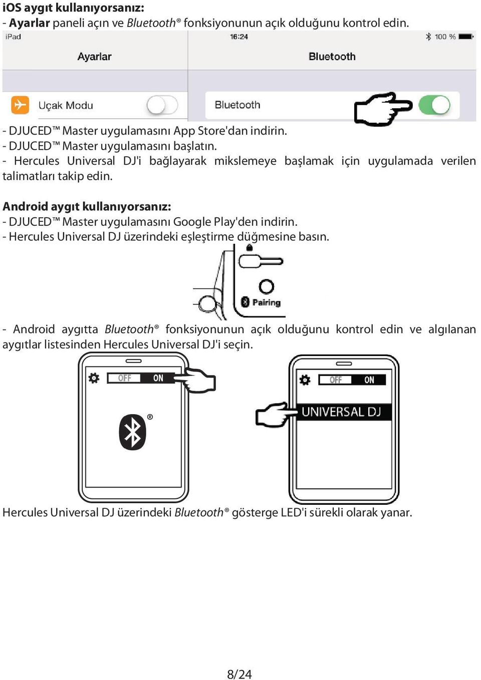 Android aygıt kullanıyorsanız: - DJUCED Master uygulamasını Google Play'den indirin. - Hercules Universal DJ üzerindeki eşleştirme düğmesine basın.