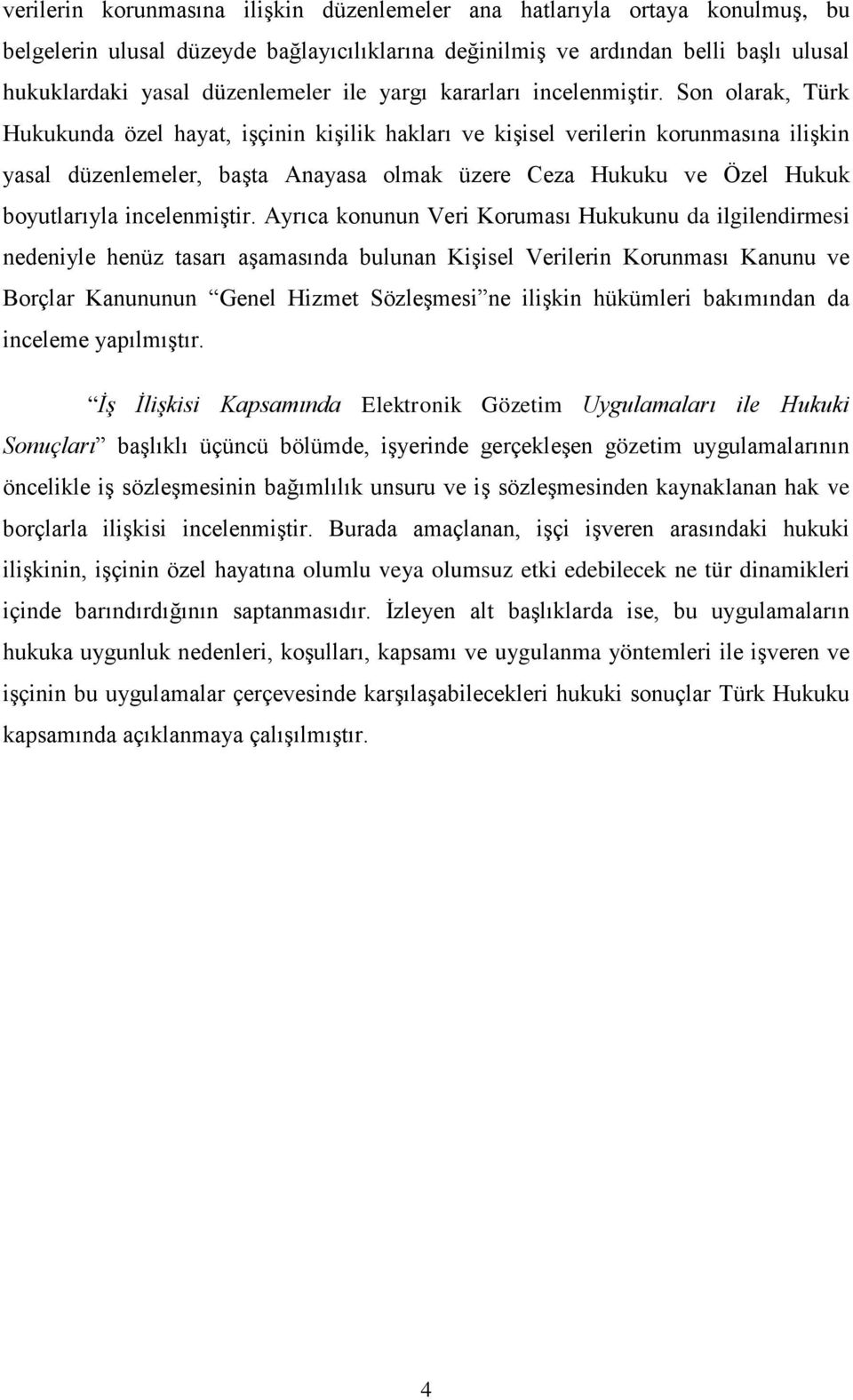 Son olarak, Türk Hukukunda özel hayat, işçinin kişilik hakları ve kişisel verilerin korunmasına ilişkin yasal düzenlemeler, başta Anayasa olmak üzere Ceza Hukuku ve Özel Hukuk boyutlarıyla