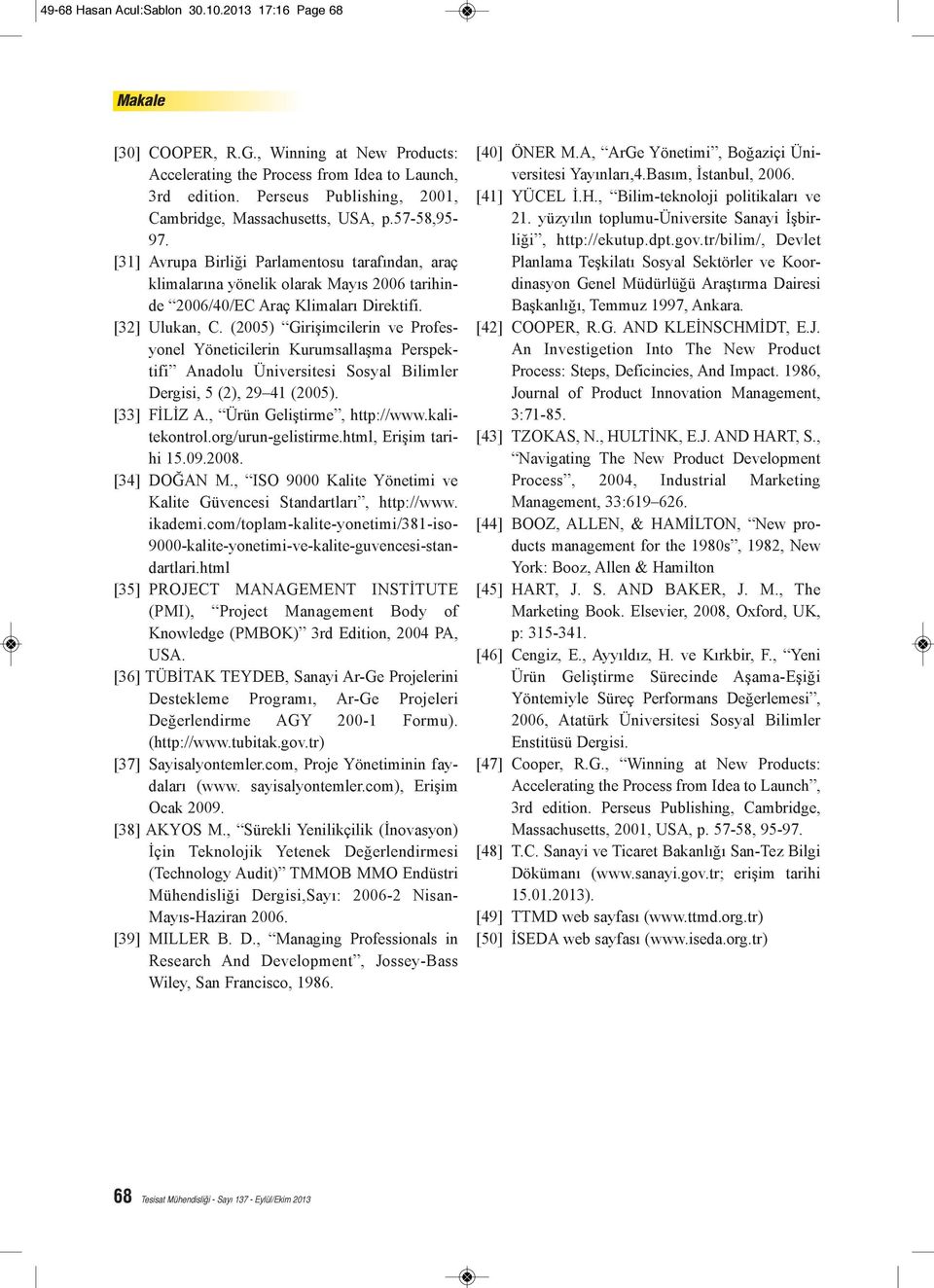 [31] Avrupa Birliği Parlamentosu tarafından, araç klimalarına yönelik olarak Mayıs 2006 tarihinde 2006/40/EC Araç Klimaları Direktifi. [32] Ulukan, C.