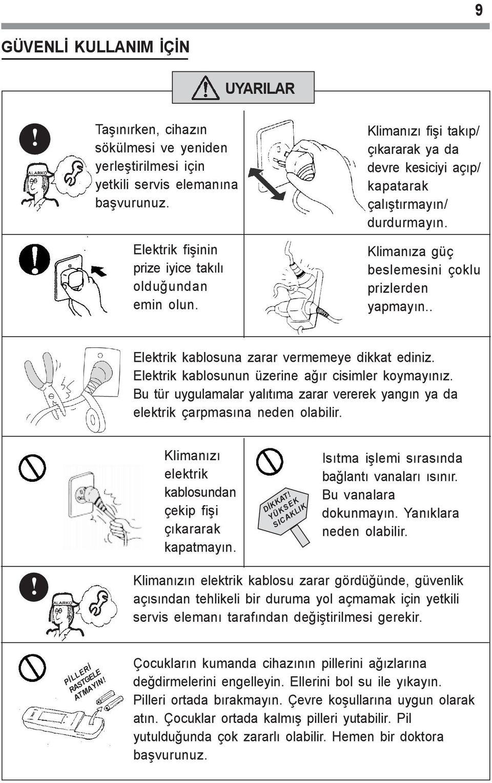 Elektrik kablosunun üzerine aðýr cisimler koymayýnýz. Bu tür uygulamalar yalýtýma zarar vererek yangýn ya da elektrik çarpmasýna neden olabilir.