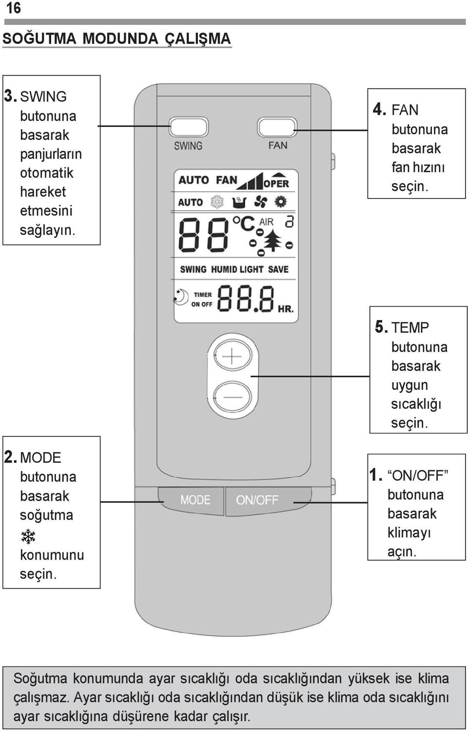 MODE butonuna basarak soðutma konumunu seçin. 1. ON/OFF butonuna basarak klimayý açýn.