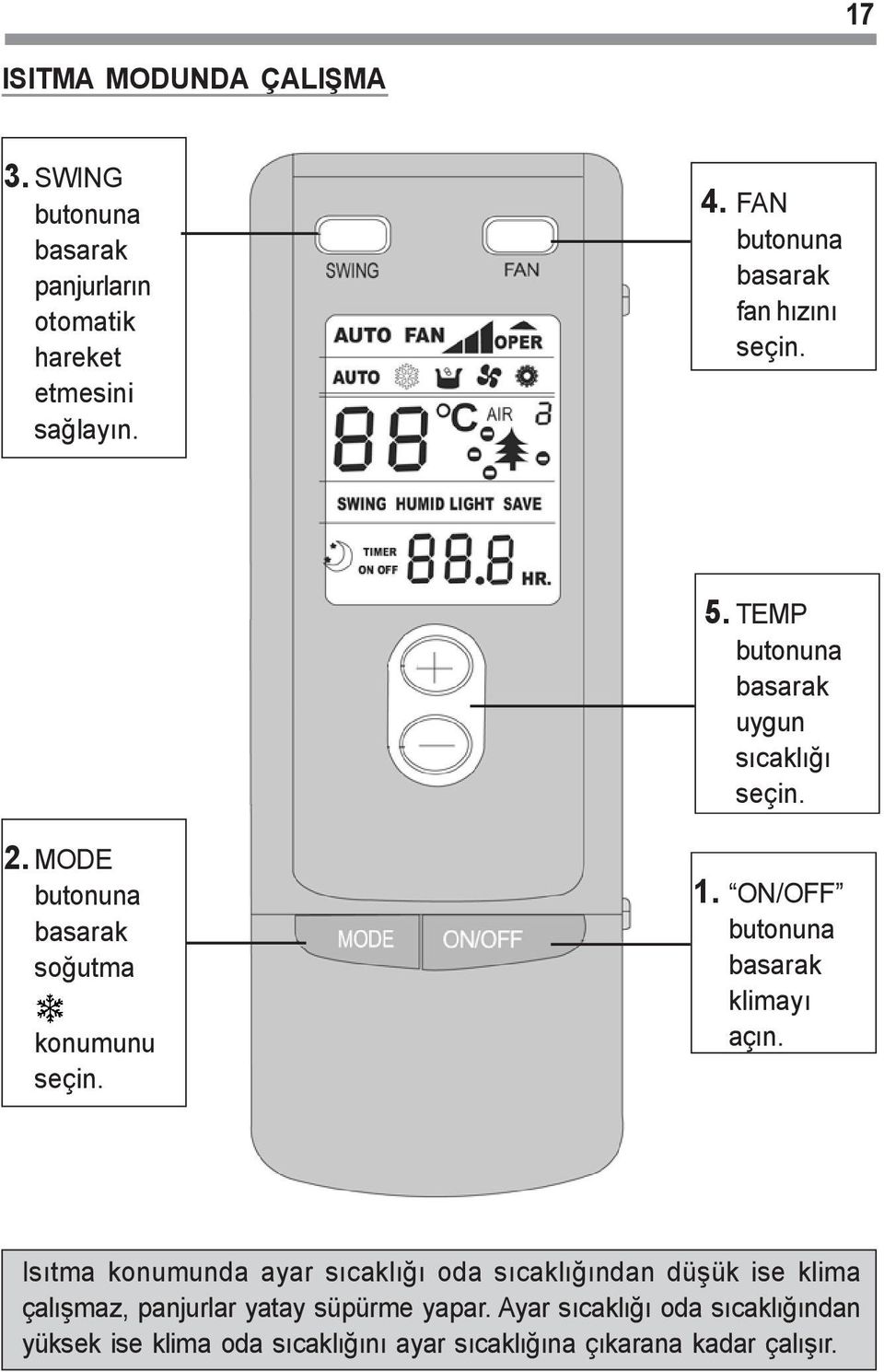 MODE butonuna basarak soðutma konumunu seçin. 1. ON/OFF butonuna basarak klimayý açýn.