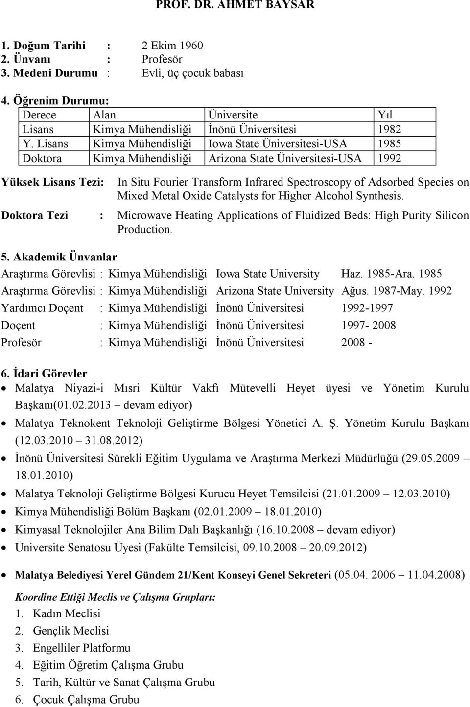 Lisans Kimya Mühendisliği Iowa State Üniversitesi-USA 1985 Doktora Kimya Mühendisliği Arizona State Üniversitesi-USA 1992 Yüksek Lisans Tezi: In Situ Fourier Transform Infrared Spectroscopy of