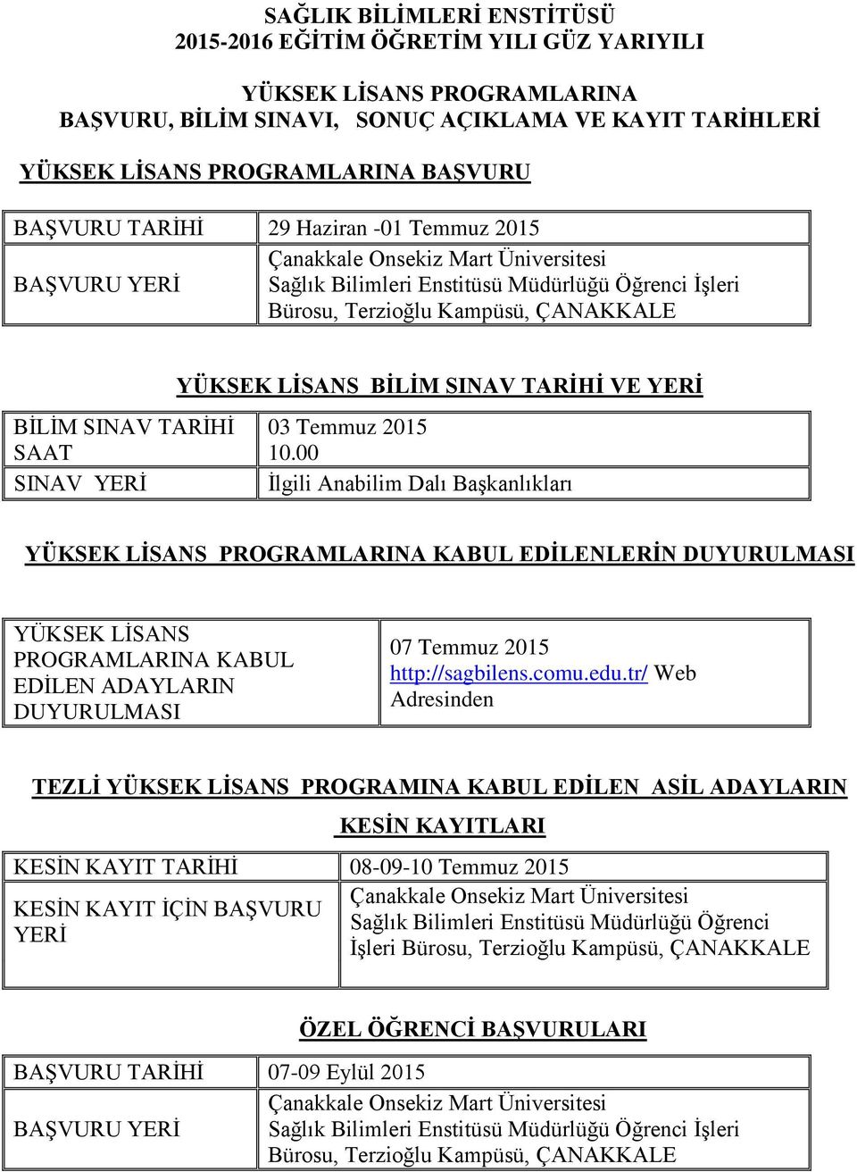 00 İlgili Anabilim Dalı Başkanlıkları YÜKSEK LİSANS PROGRAMLARINA KABUL EDİLENLERİN DUYURULMASI YÜKSEK LİSANS PROGRAMLARINA KABUL EDİLEN ADAYLARIN DUYURULMASI 07 Temmuz 2015 http://sagbilens.comu.edu.