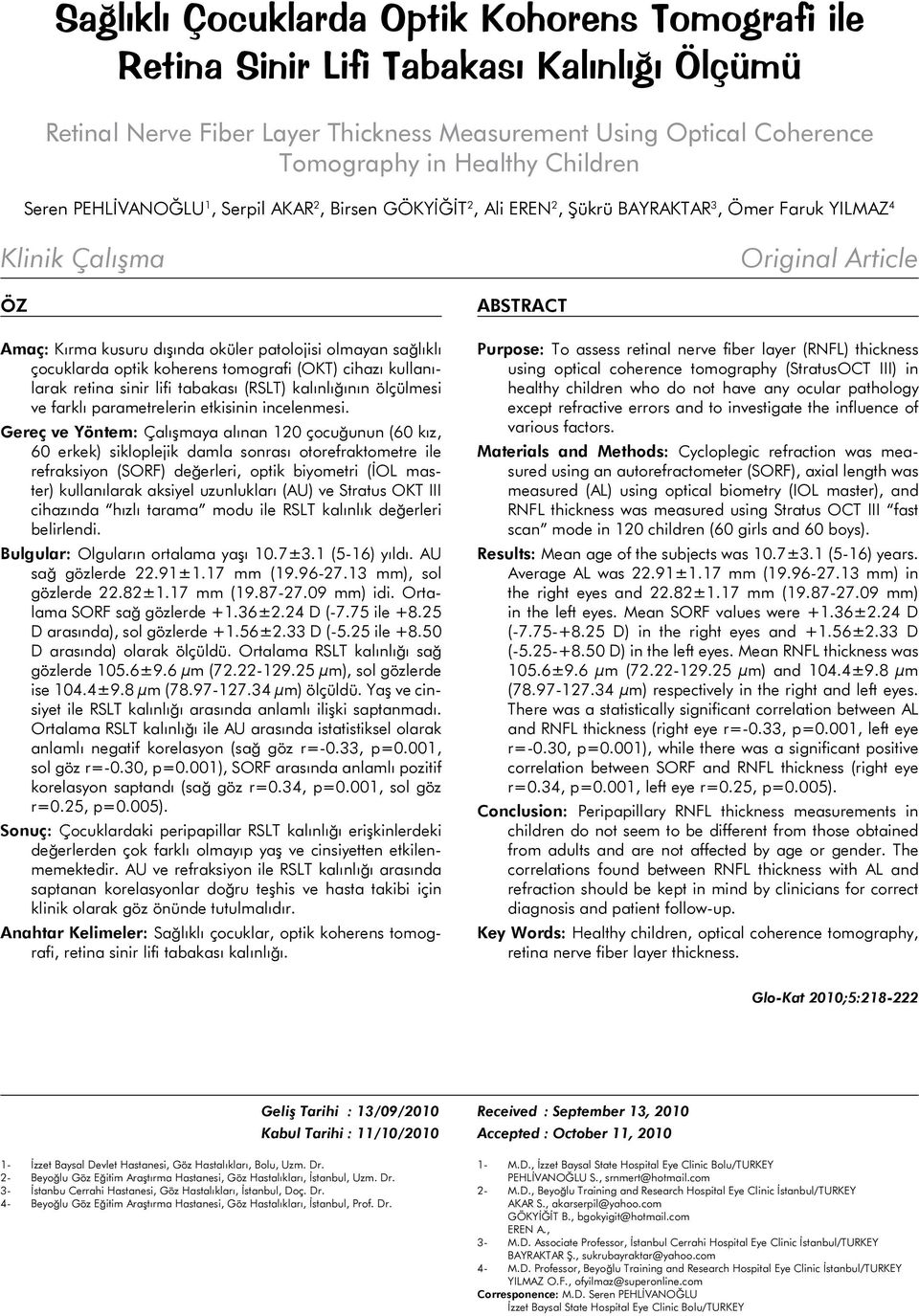 sağlıklı çocuklarda optik koherens tomografi (OKT) cihazı kullanılarak retina sinir lifi tabakası (RSLT) kalınlığının ölçülmesi ve farklı parametrelerin etkisinin incelenmesi.