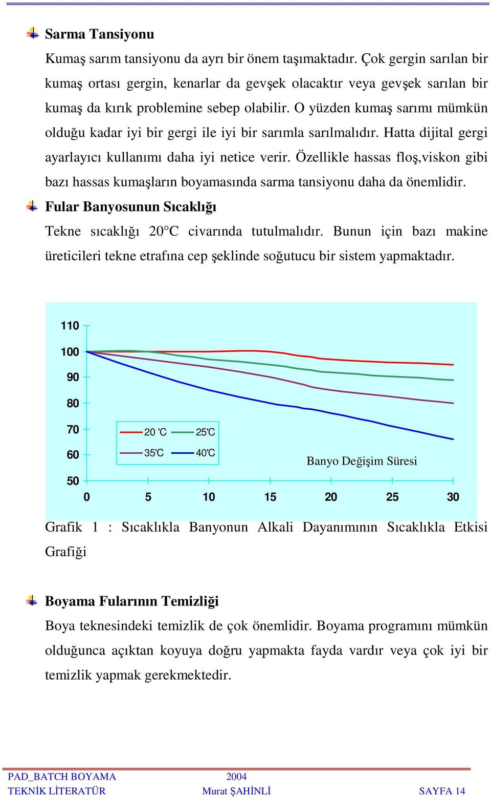 O yüzden kumaş sarımı mümkün olduğu kadar iyi bir gergi ile iyi bir sarımla sarılmalıdır. Hatta dijital gergi ayarlayıcı kullanımı daha iyi netice verir.