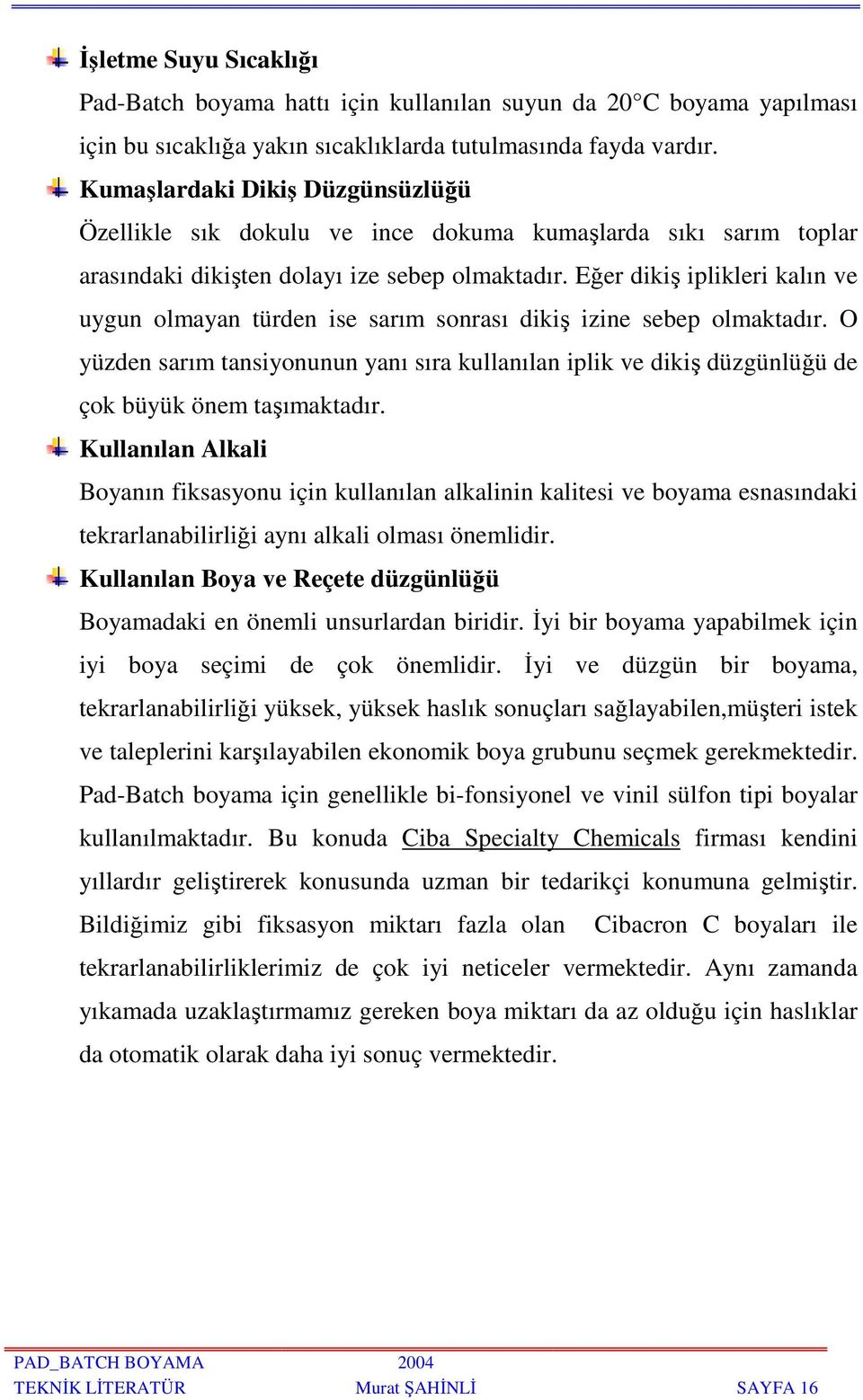 Eğer dikiş iplikleri kalın ve uygun olmayan türden ise sarım sonrası dikiş izine sebep olmaktadır.