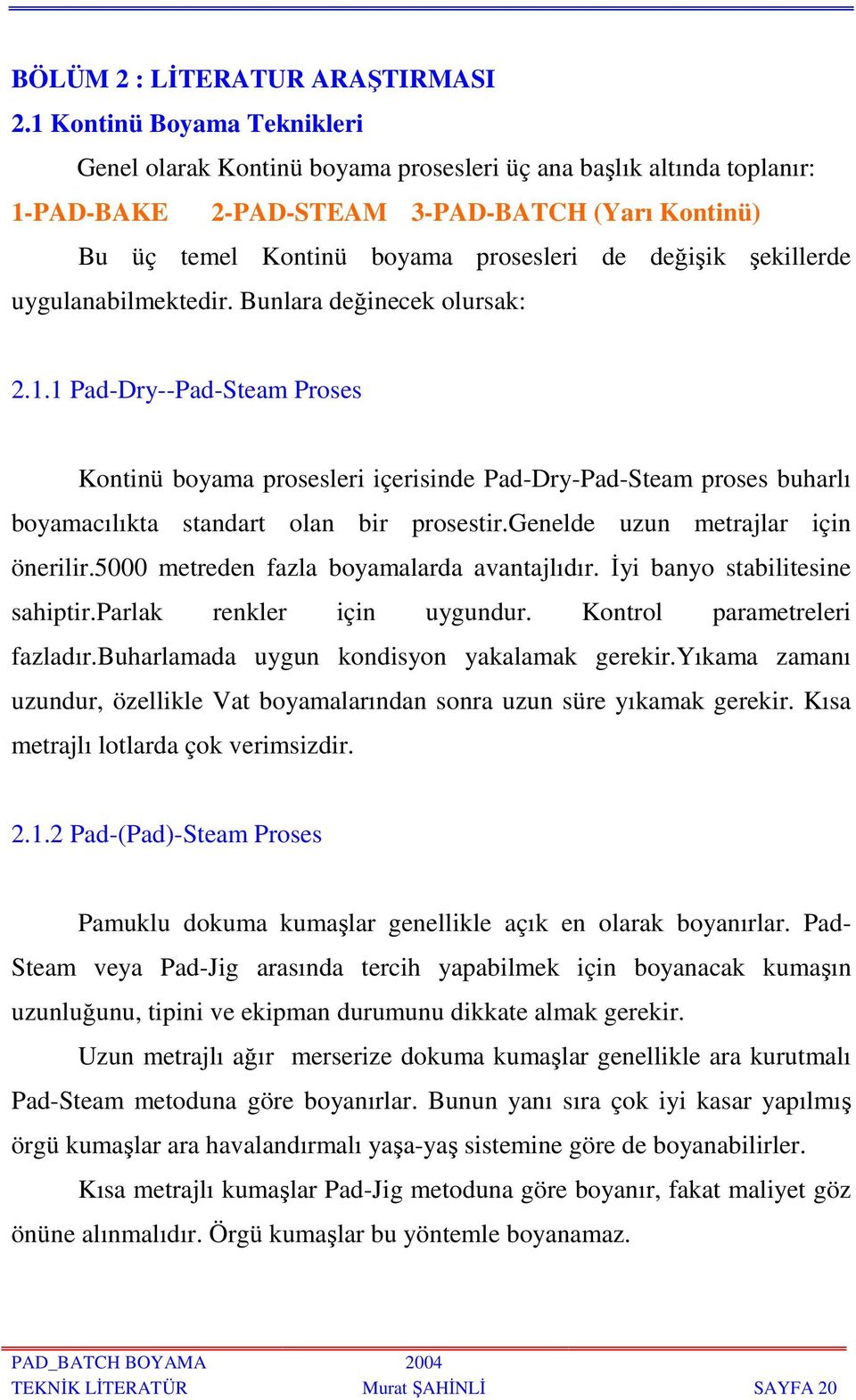 şekillerde uygulanabilmektedir. Bunlara değinecek olursak: 2.1.