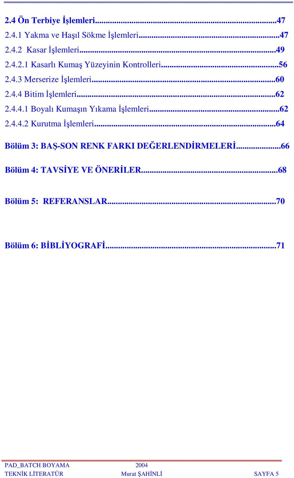 ..64 Bölüm 3: BAŞ-SON RENK FARKI DEĞERLENDİRMELERİ...66 Bölüm 4: TAVSİYE VE ÖNERİLER...68 Bölüm 5: REFERANSLAR.