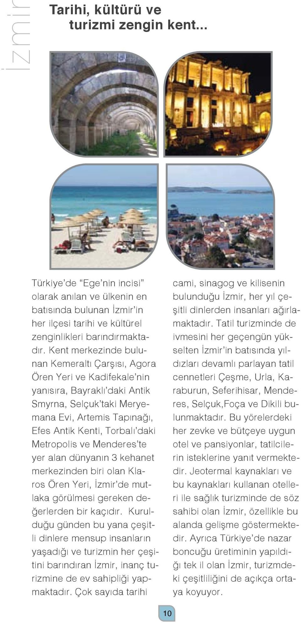 Metropolis ve Menderes te yer alan dünyanın 3 kehanet merkezinden biri olan Klaros Ören Yeri, İzmir de mutlaka görülmesi gereken değerlerden bir kaçıdır.