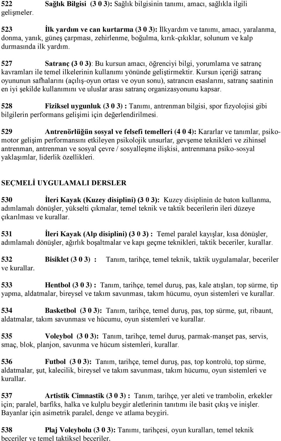 527 Satranç (3 0 3): Bu kursun amacı, öğrenciyi bilgi, yorumlama ve satranç kavramları ile temel ilkelerinin kullanımı yönünde geliştirmektir.