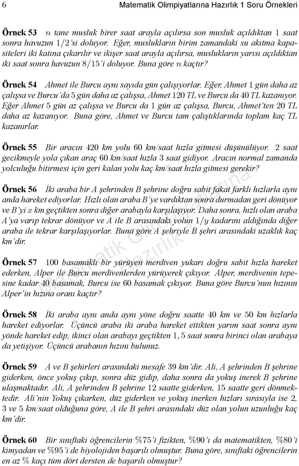 Örnek 54 Ahmet ile Burcu ayn sayda gün çalşyorlar. Eger, Ahmet 1 gün daha az çalşsa ve Burcu'da 5 gün daha az çalşsa, Ahmet 120 TL ve Burcu da 40 TL kazanyor.