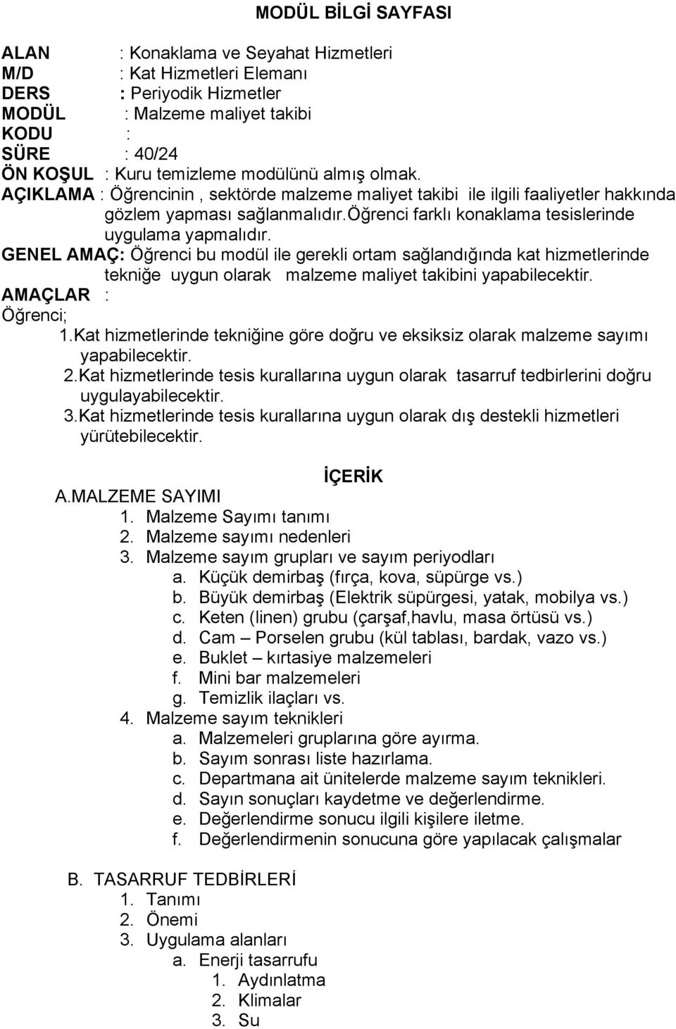 GENEL AMAÇ: Öğrenci bu modül ile gerekli ortam sağlandığında kat hizmetlerinde tekniğe uygun olarak malzeme maliyet takibini yapabilecektir. AMAÇLAR : Öğrenci; 1.