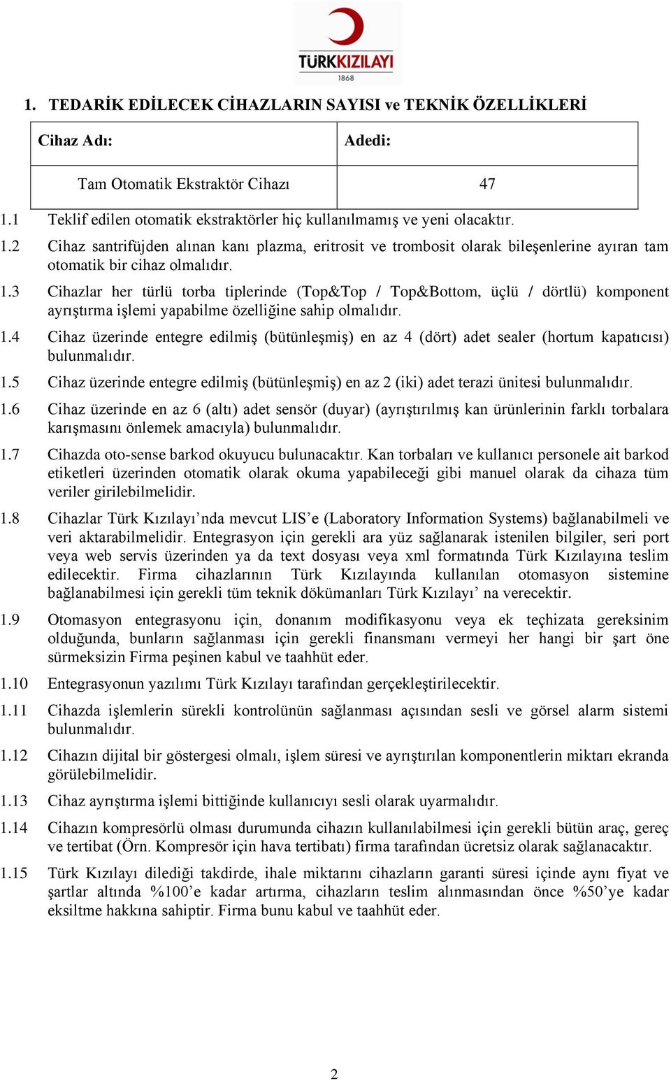 2 Cihaz santrifüjden alınan kanı plazma, eritrosit ve trombosit olarak bileşenlerine ayıran tam otomatik bir cihaz olmalıdır. 1.