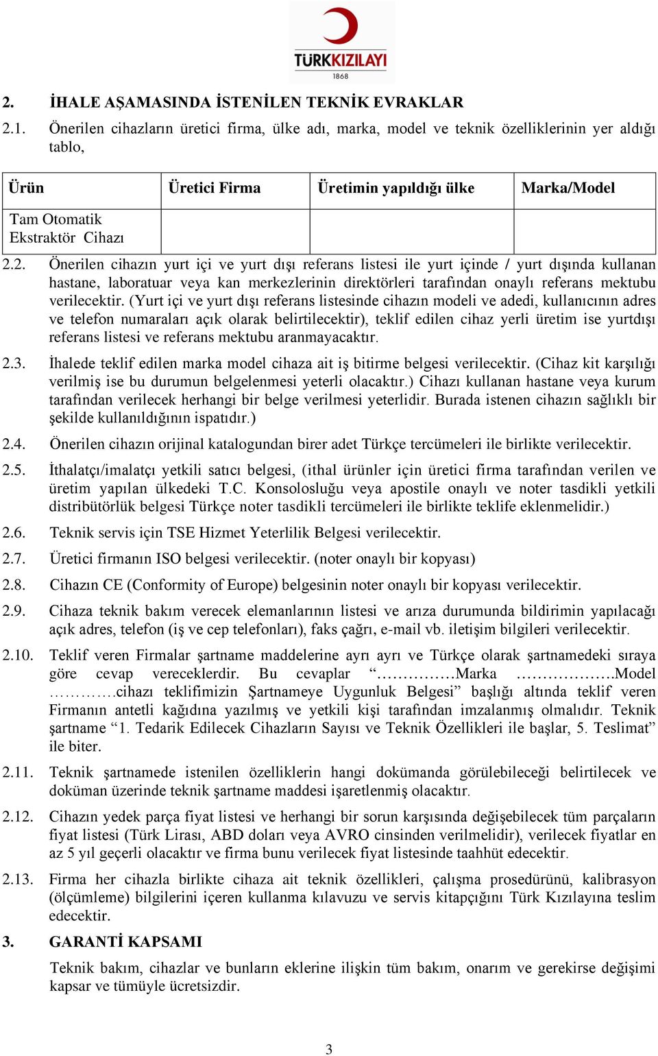 2. Önerilen cihazın yurt içi ve yurt dışı referans listesi ile yurt içinde / yurt dışında kullanan hastane, laboratuar veya kan merkezlerinin direktörleri tarafından onaylı referans mektubu