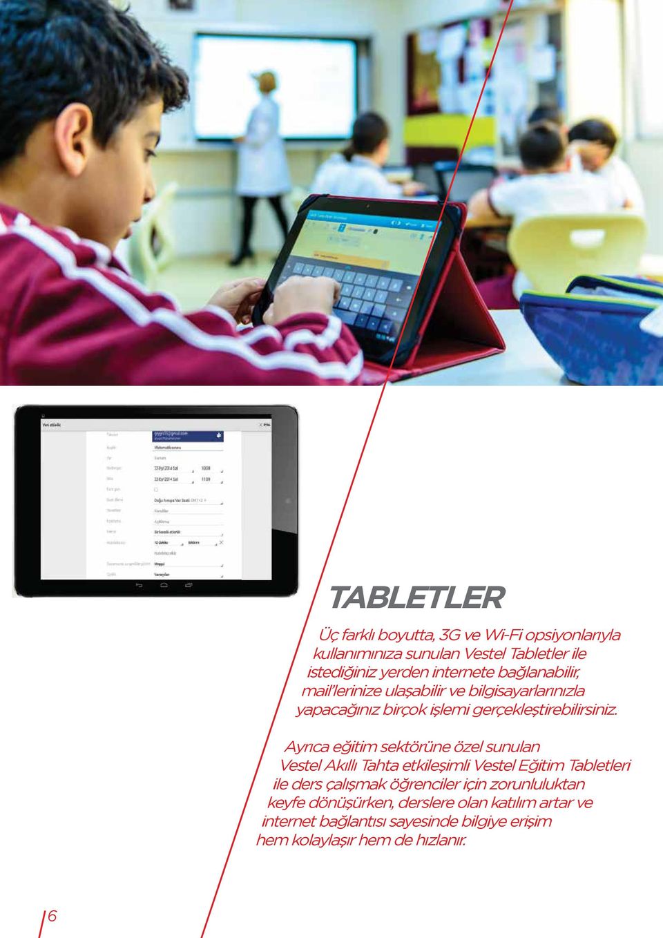 Ayrıca eğitim sektörüne özel sunulan Vestel Akıllı Tahta etkileşimli Vestel Eğitim Tabletleri ile ders çalışmak öğrenciler için