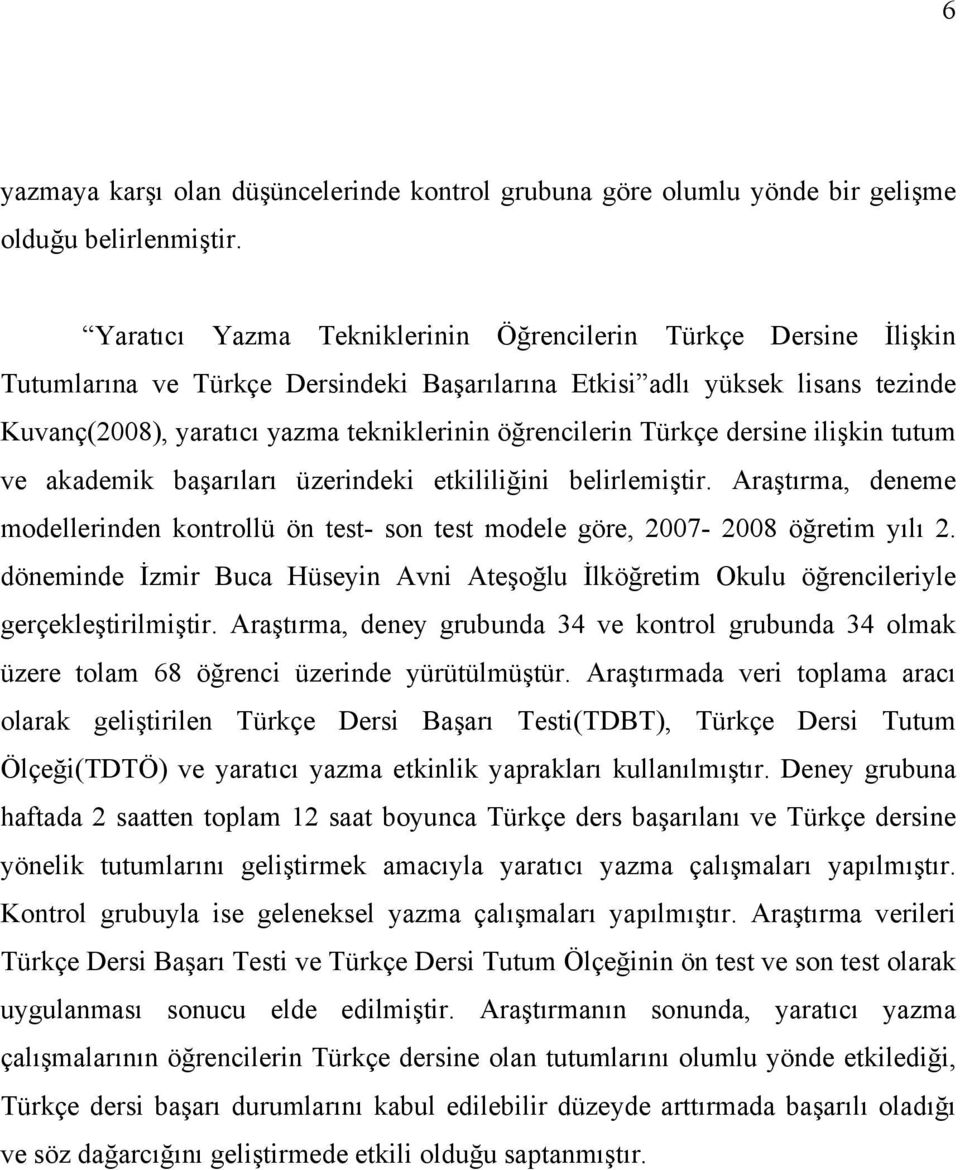 öğrencilerin Türkçe dersine ilişkin tutum ve akademik başarıları üzerindeki etkililiğini belirlemiştir.