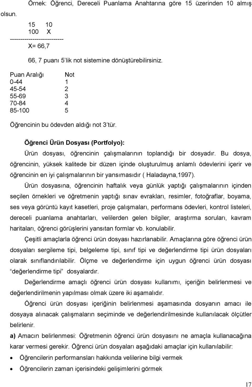 Bu dosya, öğrencinin, yüksek kalitede bir düzen içinde oluşturulmuş anlamlı ödevlerini içerir ve öğrencinin en iyi çalışmalarının bir yansımasıdır ( Haladayna,1997).