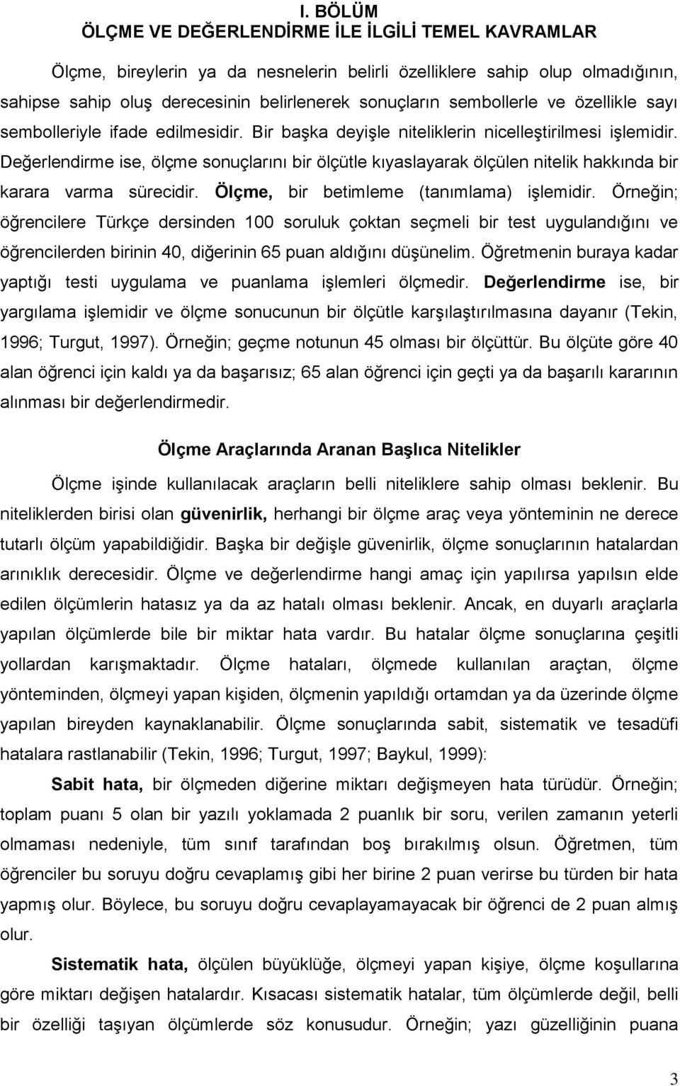 Değerlendirme ise, ölçme sonuçlarını bir ölçütle kıyaslayarak ölçülen nitelik hakkında bir karara varma sürecidir. Ölçme, bir betimleme (tanımlama) işlemidir.