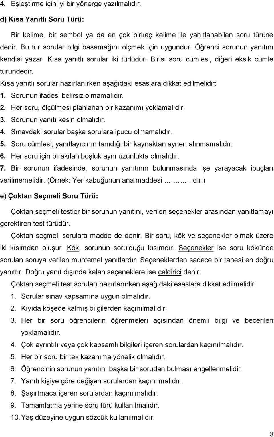 Kısa yanıtlı sorular hazırlanırken aşağıdaki esaslara dikkat edilmelidir: 1. Sorunun ifadesi belirsiz olmamalıdır. 2. Her soru, ölçülmesi planlanan bir kazanımı yoklamalıdır. 3.