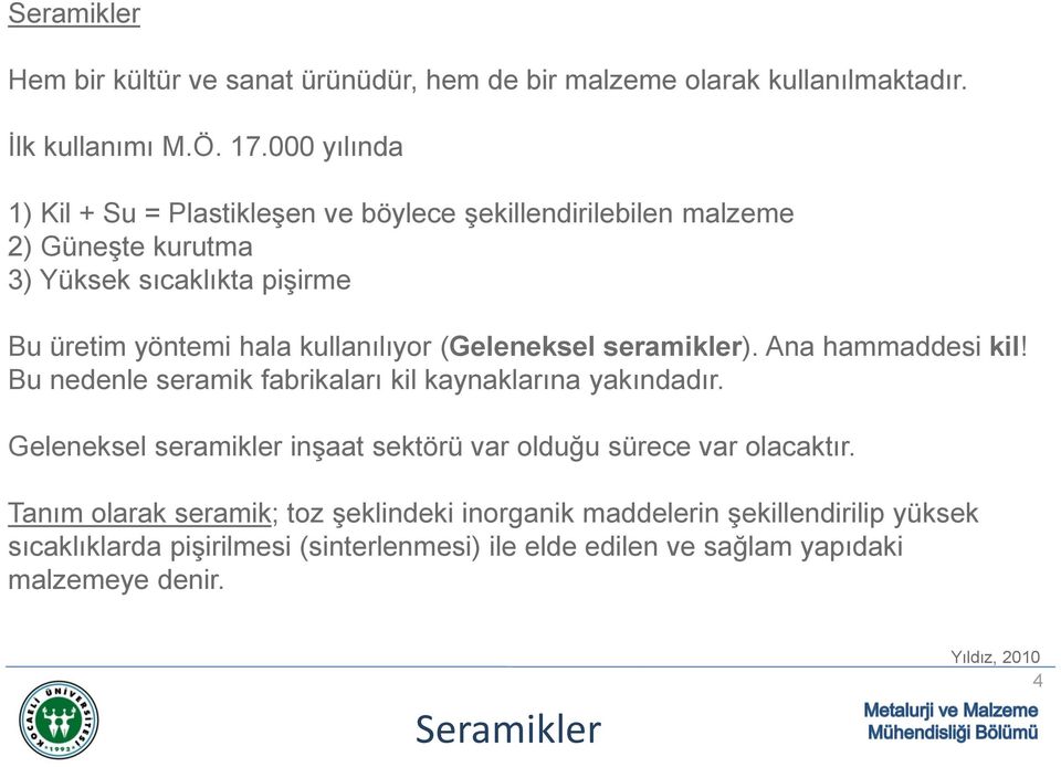 (Geleneksel seramikler). Ana hammaddesi kil! Bu nedenle seramik fabrikaları kil kaynaklarına yakındadır.