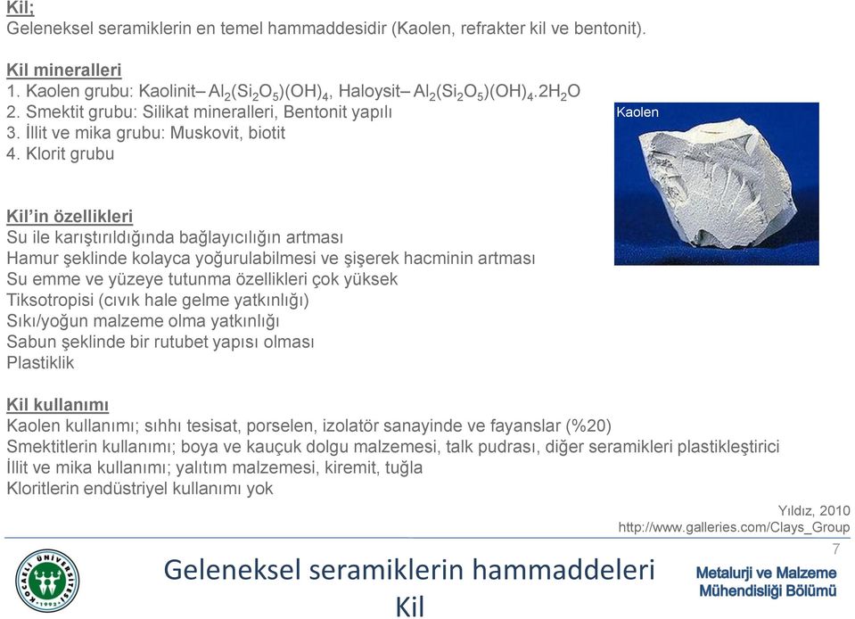 Klorit grubu Kaolen Kil in özellikleri Su ile karıştırıldığında bağlayıcılığın artması Hamur şeklinde kolayca yoğurulabilmesi ve şişerek hacminin artması Su emme ve yüzeye tutunma özellikleri çok