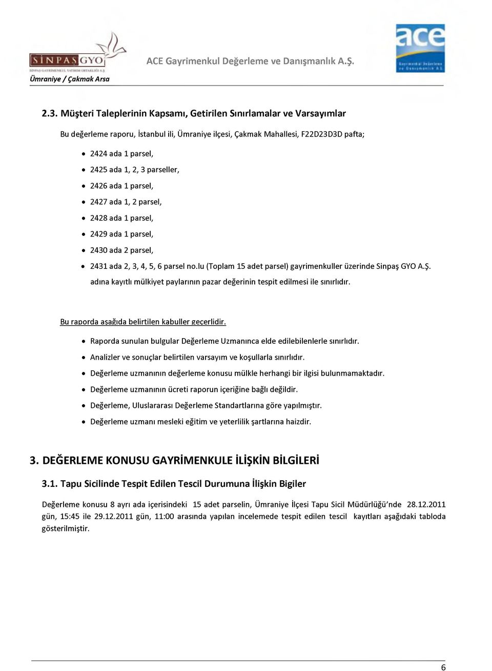 lu (Toplam 15 adet parsel) gayrimenkuller üzerinde Sinpaş GYO A.Ş. adına kayıtlı mülkiyet paylarının pazar değerinin tespit edilmesi ile sınırlıdır. Bu raporda aşağıda belirtilen kabuller geçerlidir.