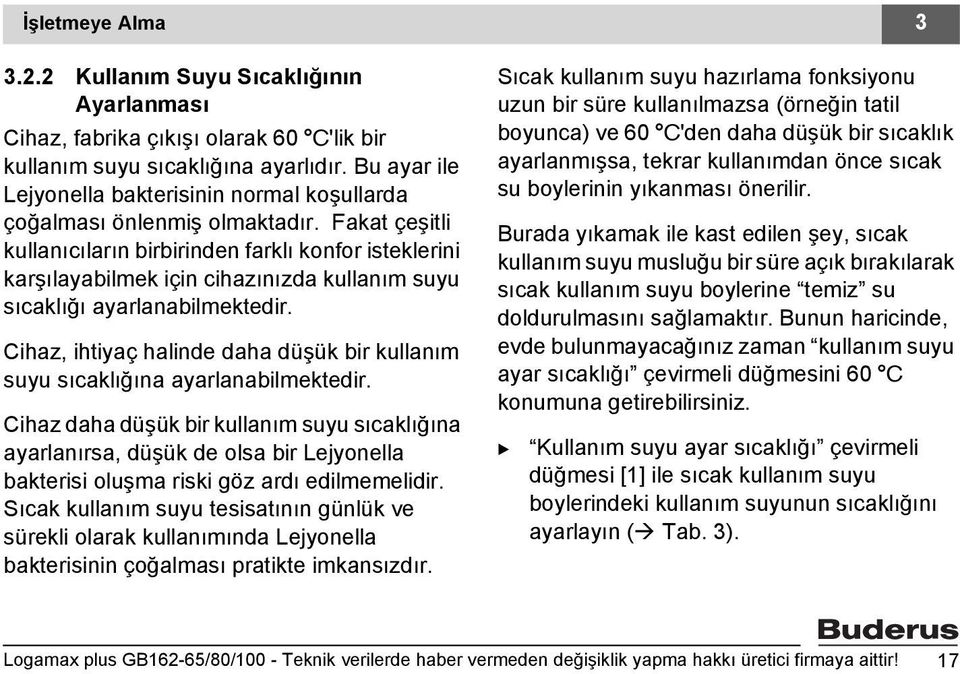 Fakat çeşitli kullanıcıların birbirinden farklı konfor isteklerini karşılayabilmek için cihazınızda kullanım suyu sıcaklığı ayarlanabilmektedir.