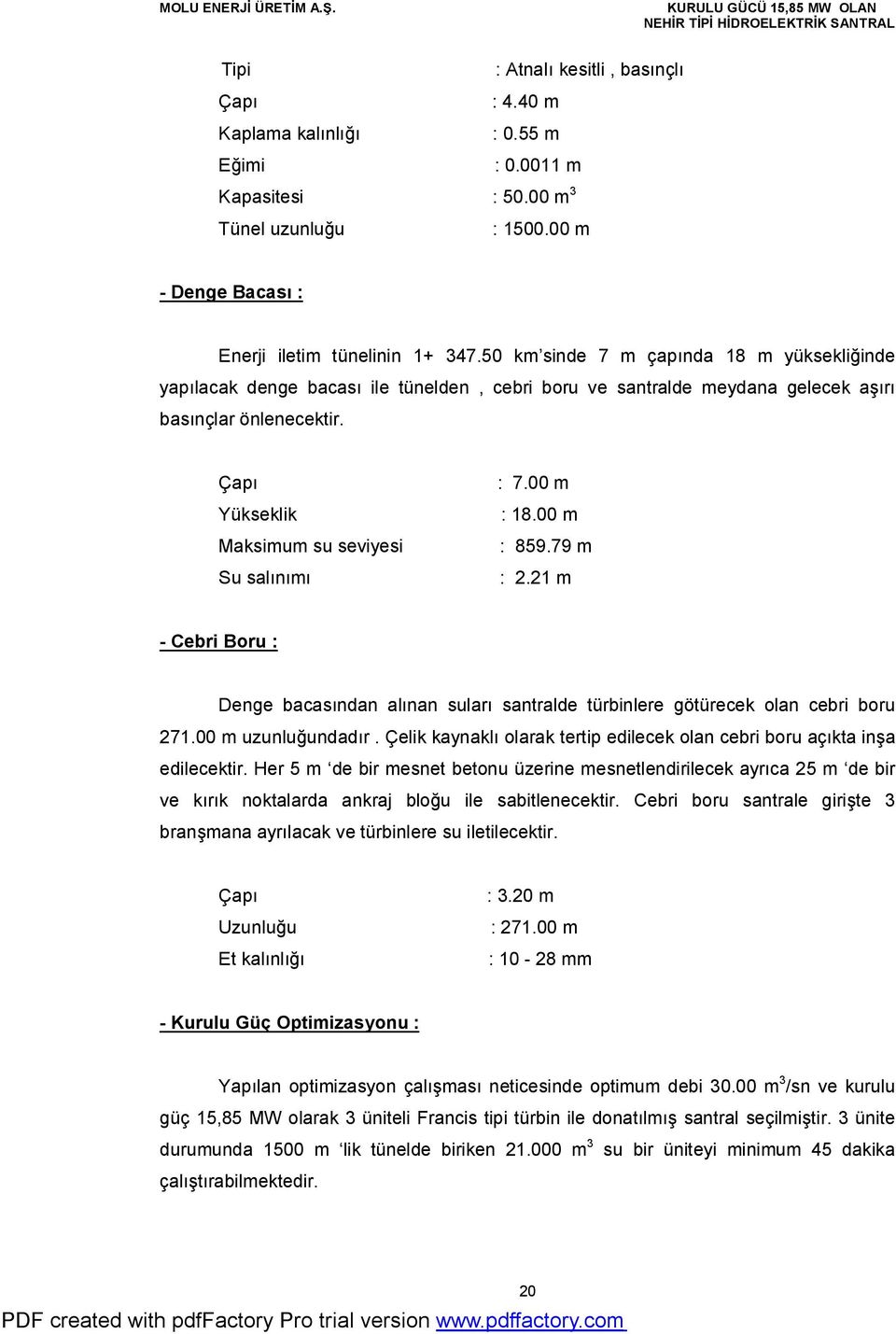 Çapı Yükseklik Maksimum su seviyesi Su salınımı : 7.00 m : 18.00 m : 859.79 m : 2.21 m - Cebri Boru : Denge bacasından alınan suları santralde türbinlere götürecek olan cebri boru 271.