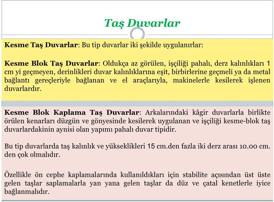 Kesme Blok Kaplama Taş Duvarlar: Arkalarındaki kâgir duvarlarla birlikte örülen kenarları düzgün ve gönyesinde kesilerek uygulanan ve işçiliği kesme-blok taş duvarlardakinin aynisi olan yapımı pahalı