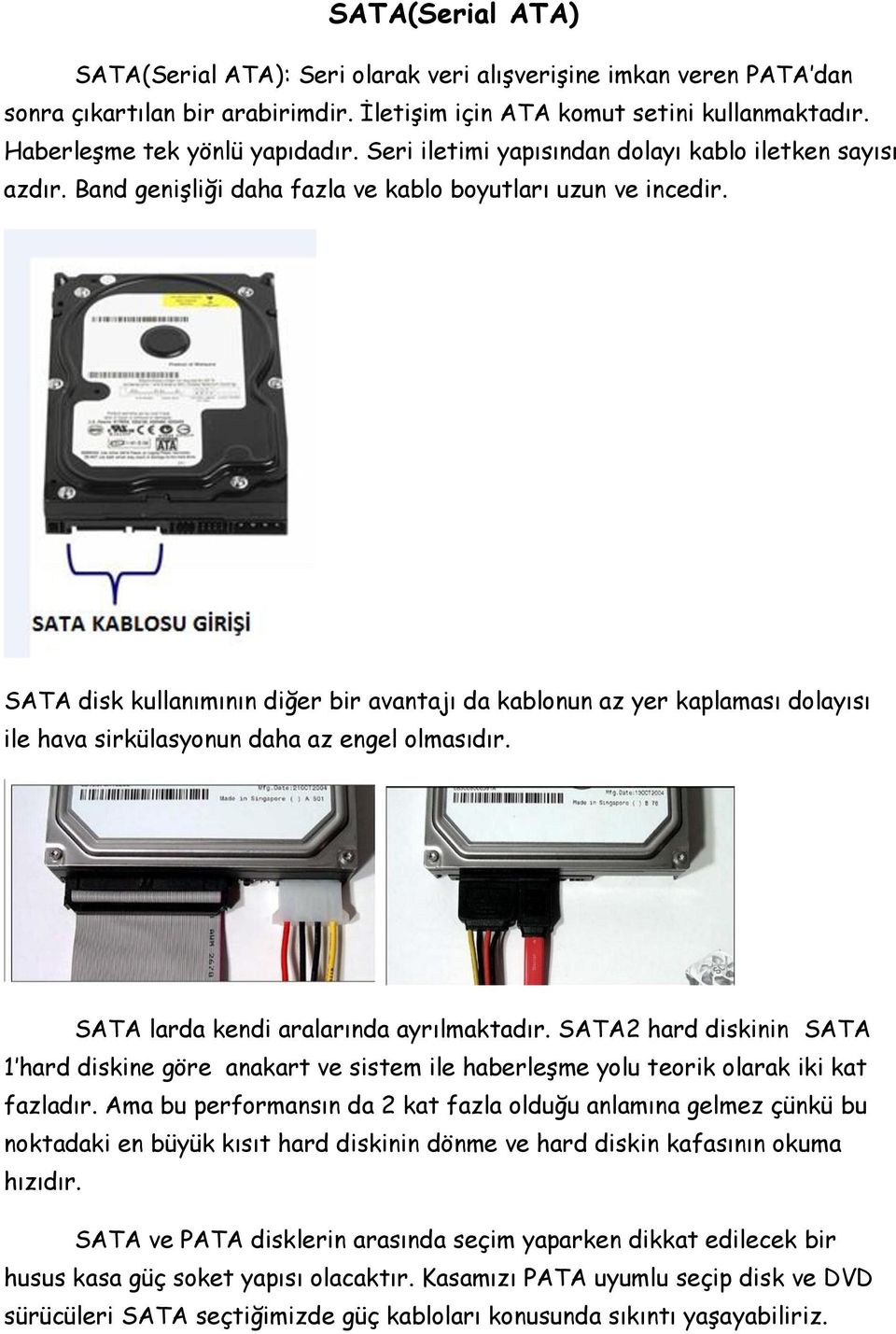 SATA disk kullanımının diğer bir avantajı da kablonun az yer kaplaması dolayısı ile hava sirkülasyonun daha az engel olmasıdır. SATA larda kendi aralarında ayrılmaktadır.