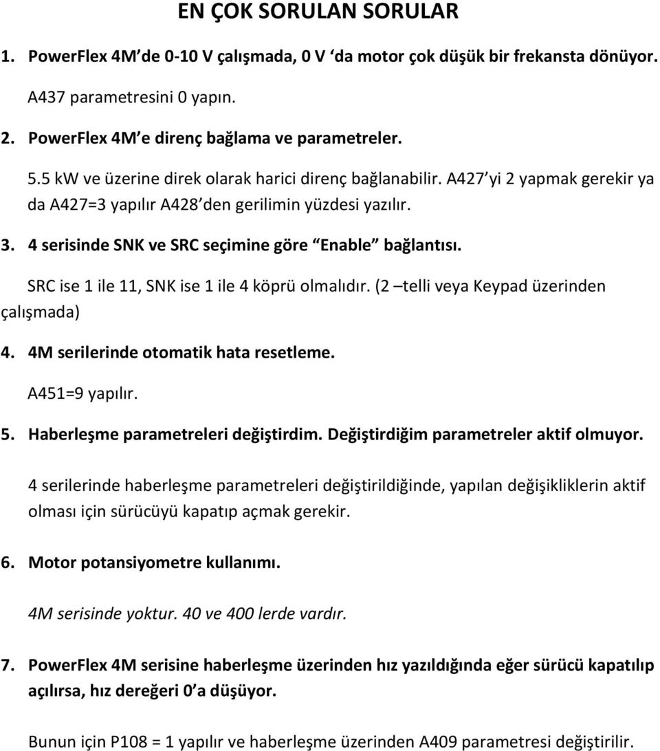 SRC ise 1 ile 11, SNK ise 1 ile 4 köprü olmalıdır. (2 telli veya Keypad üzerinden çalışmada) 4. 4M serilerinde otomatik hata resetleme. A451=9 yapılır. 5. Haberleşme parametreleri değiştirdim.