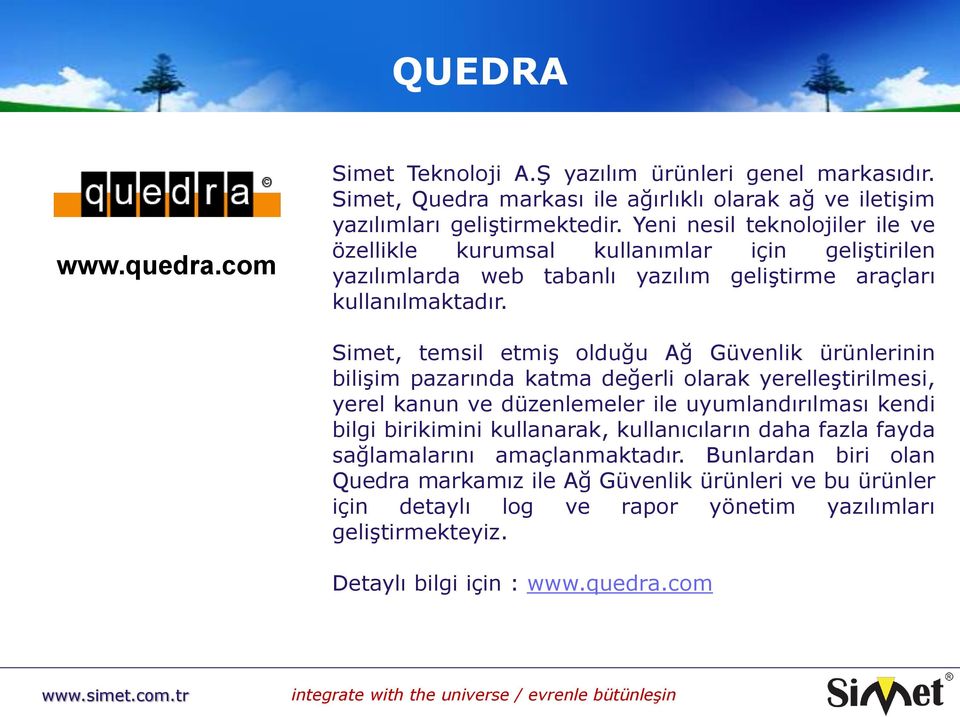 Simet, temsil etmiş olduğu Ağ Güvenlik ürünlerinin bilişim pazarında katma değerli olarak yerelleştirilmesi, yerel kanun ve düzenlemeler ile uyumlandırılması kendi bilgi birikimini